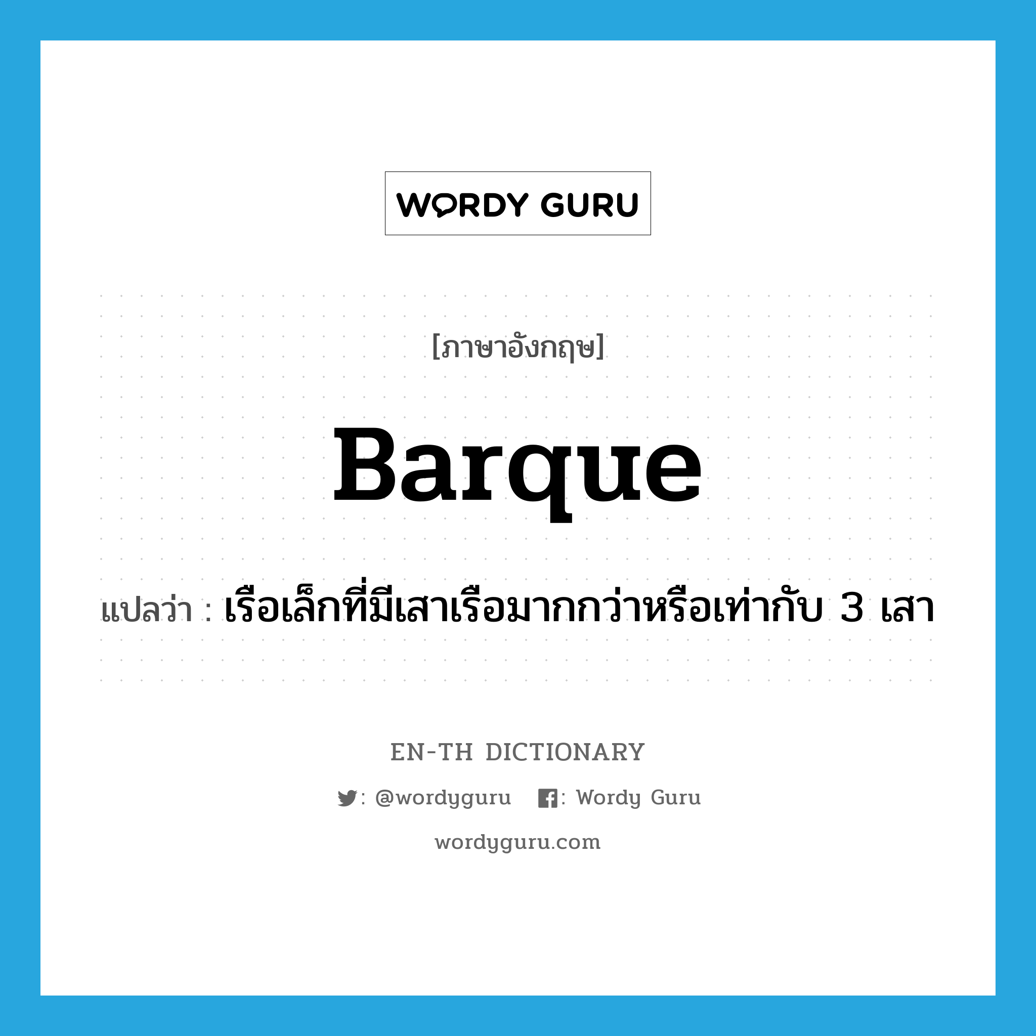 barque แปลว่า?, คำศัพท์ภาษาอังกฤษ barque แปลว่า เรือเล็กที่มีเสาเรือมากกว่าหรือเท่ากับ 3 เสา ประเภท N หมวด N