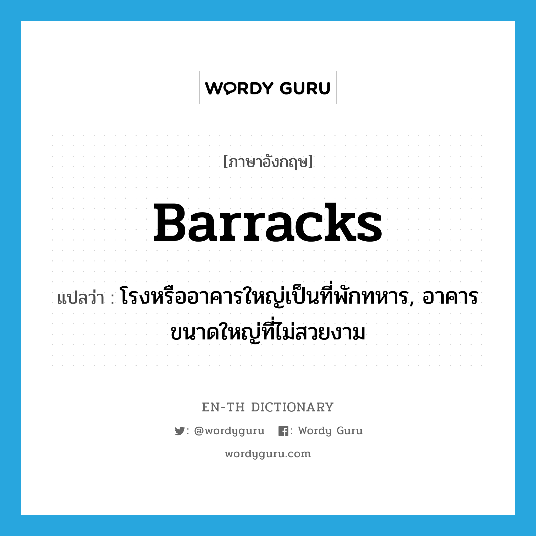 barracks แปลว่า?, คำศัพท์ภาษาอังกฤษ barracks แปลว่า โรงหรืออาคารใหญ่เป็นที่พักทหาร, อาคารขนาดใหญ่ที่ไม่สวยงาม ประเภท N หมวด N