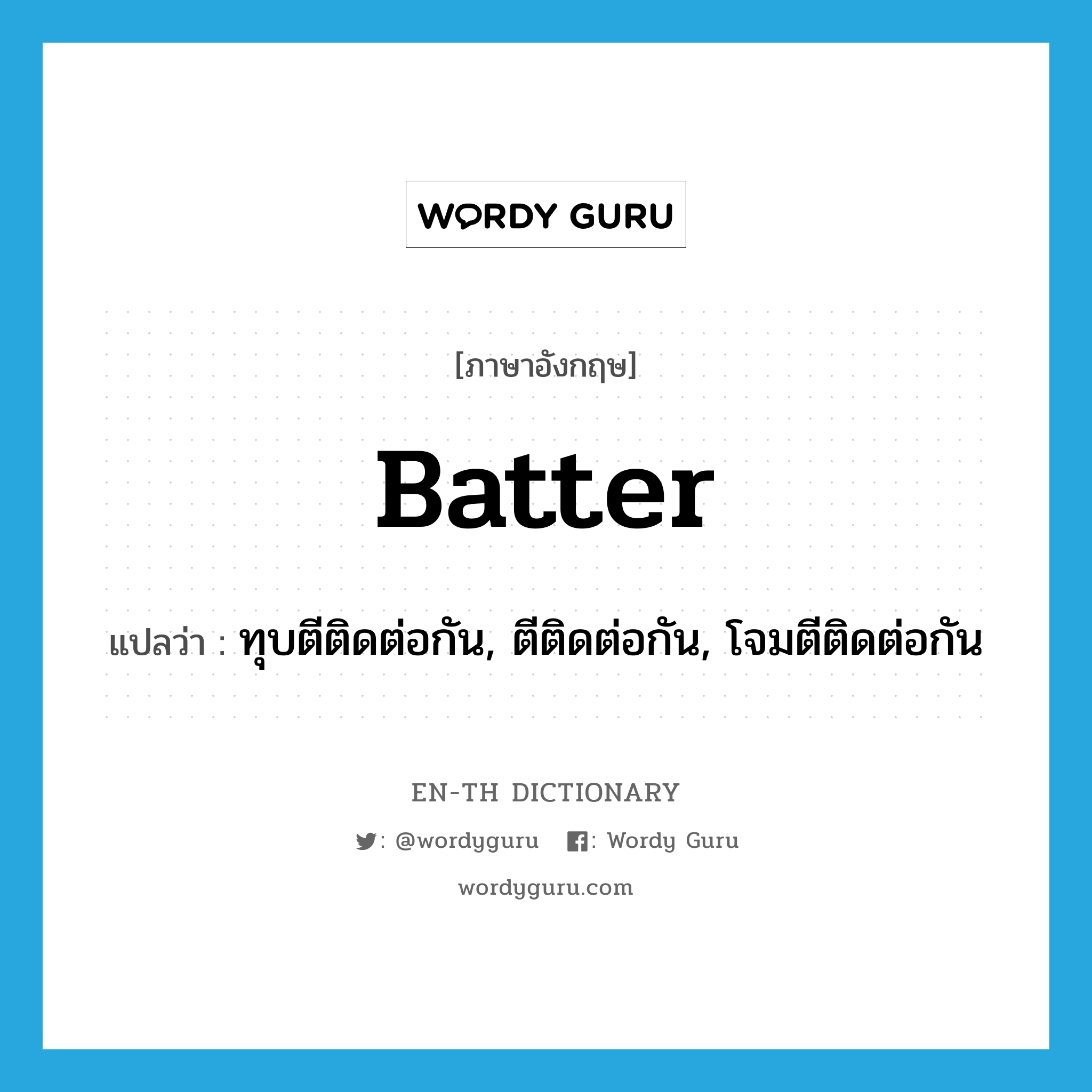 batter แปลว่า?, คำศัพท์ภาษาอังกฤษ batter แปลว่า ทุบตีติดต่อกัน, ตีติดต่อกัน, โจมตีติดต่อกัน ประเภท VT หมวด VT