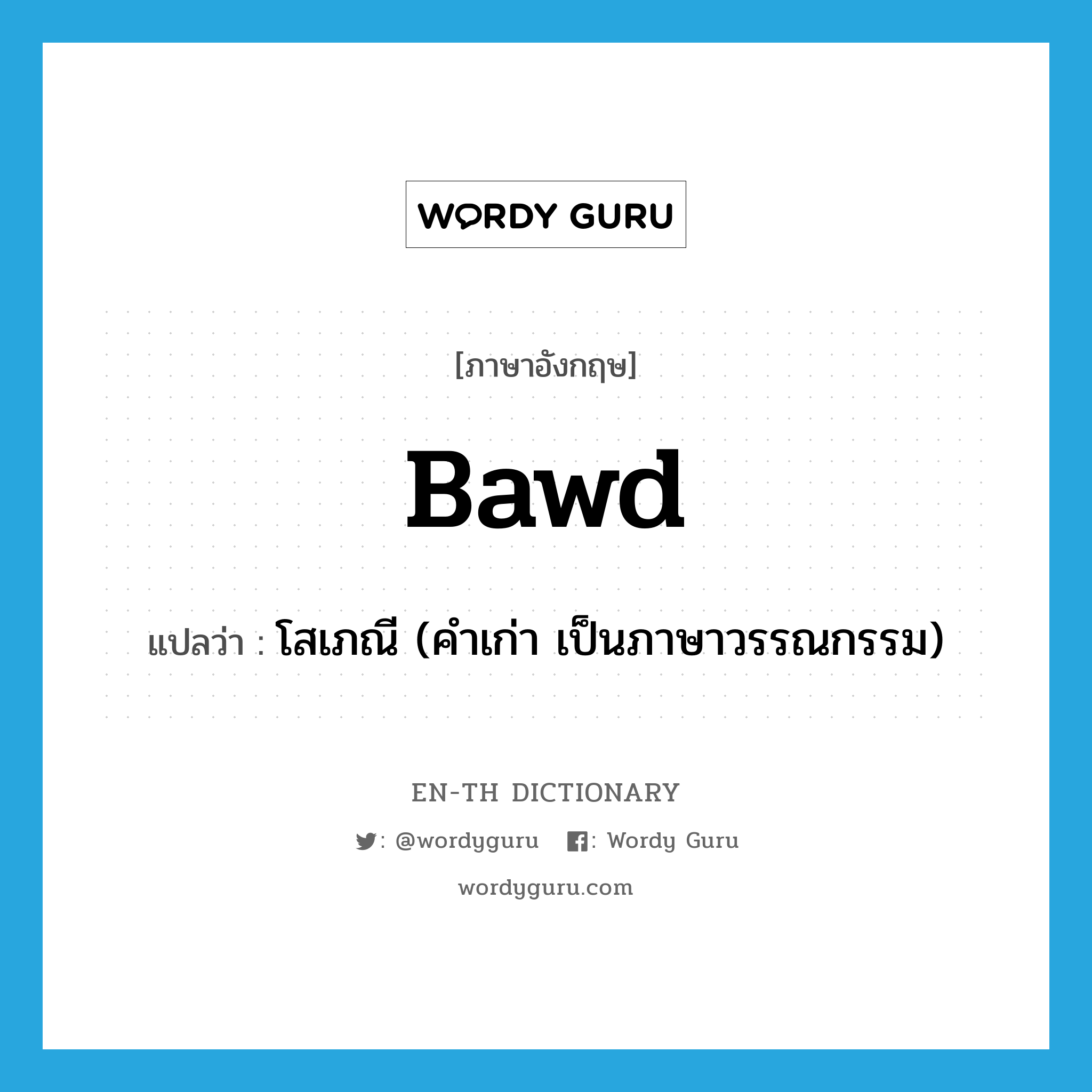 bawd แปลว่า?, คำศัพท์ภาษาอังกฤษ bawd แปลว่า โสเภณี (คำเก่า เป็นภาษาวรรณกรรม) ประเภท N หมวด N