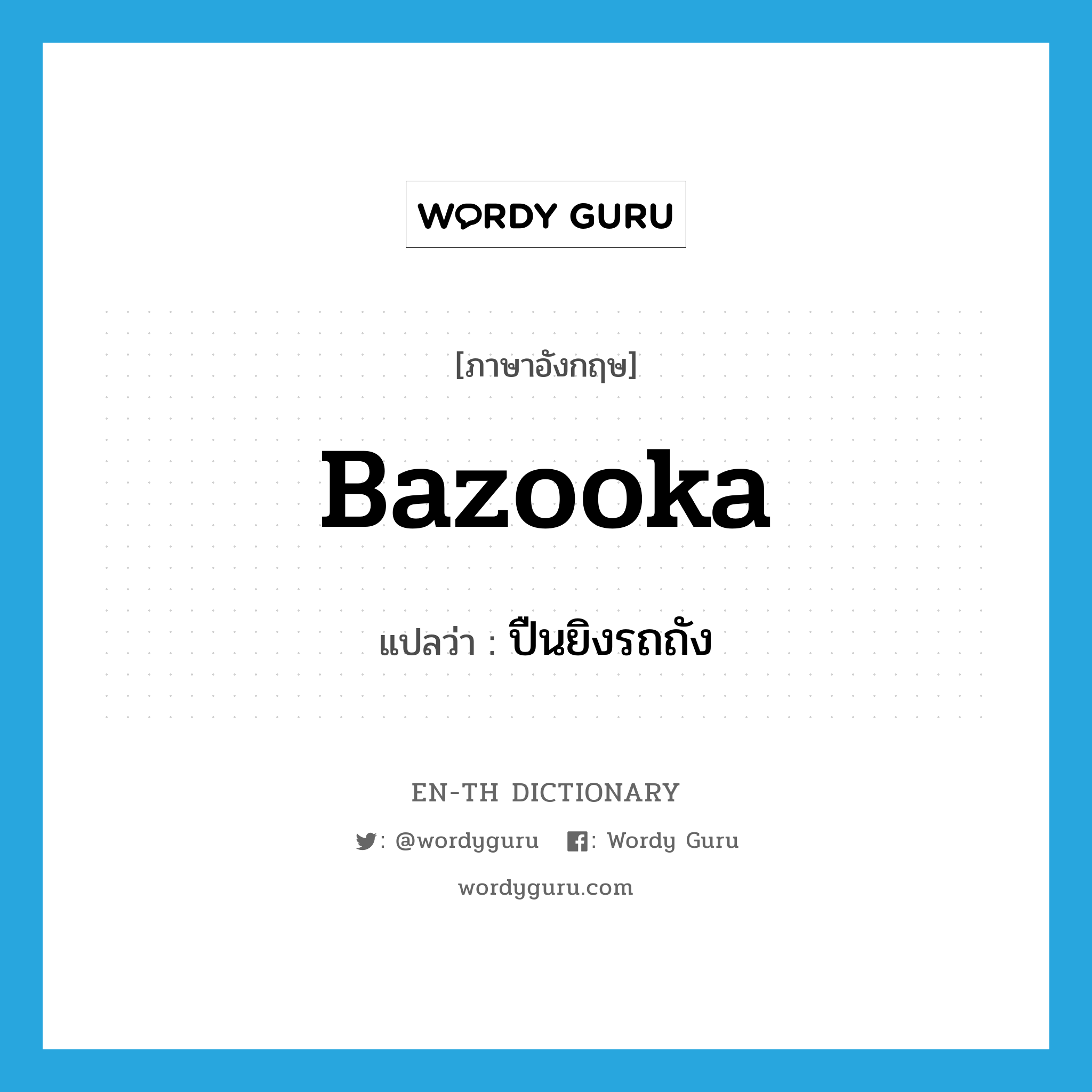 bazooka แปลว่า?, คำศัพท์ภาษาอังกฤษ bazooka แปลว่า ปืนยิงรถถัง ประเภท N หมวด N