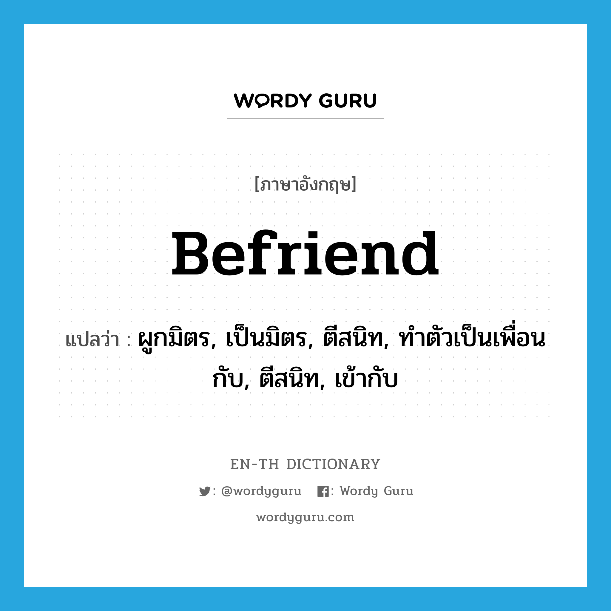 befriend แปลว่า? คำศัพท์ในกลุ่มประเภท VT, คำศัพท์ภาษาอังกฤษ befriend แปลว่า ผูกมิตร, เป็นมิตร, ตีสนิท, ทำตัวเป็นเพื่อนกับ, ตีสนิท, เข้ากับ ประเภท VT หมวด VT