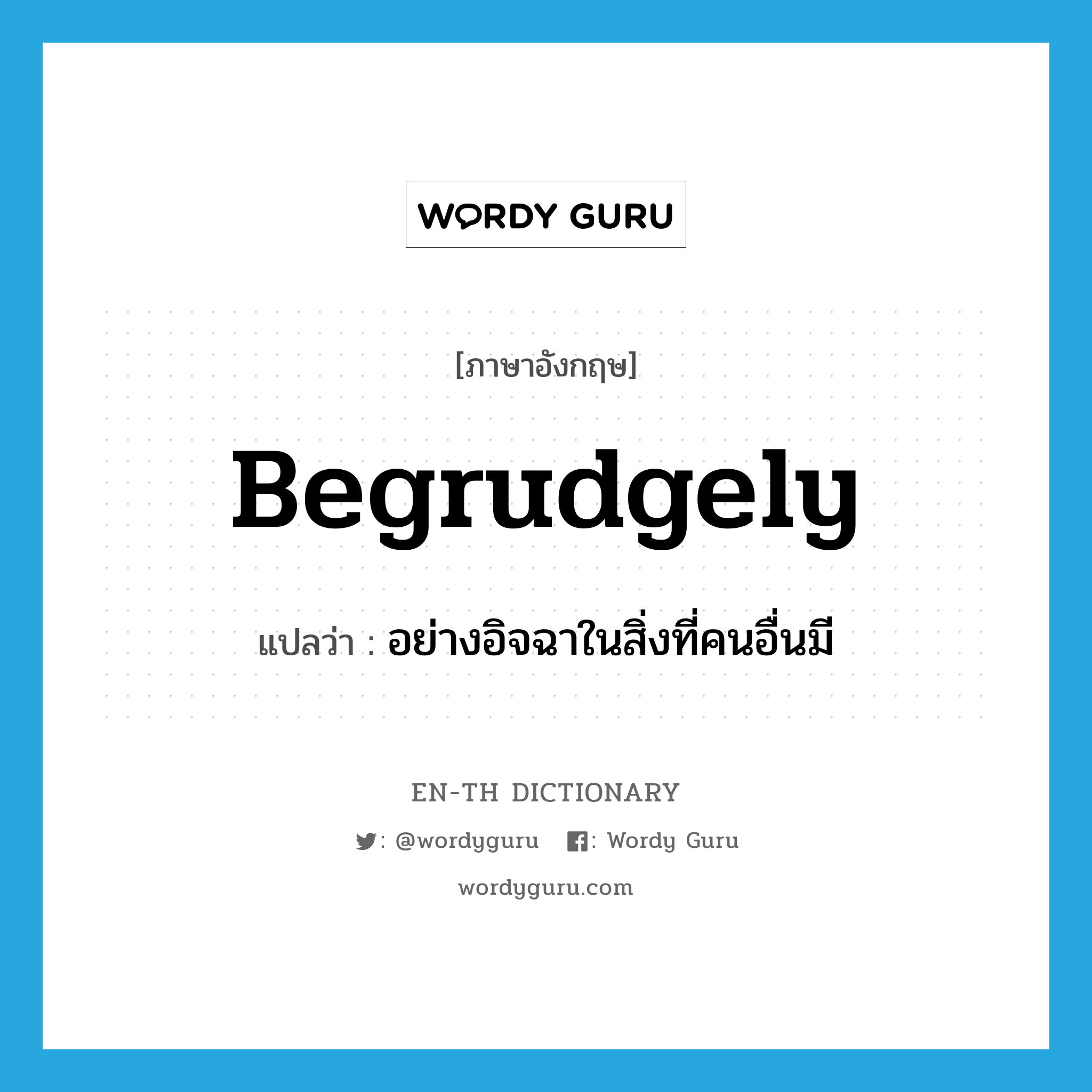 begrudgely แปลว่า?, คำศัพท์ภาษาอังกฤษ begrudgely แปลว่า อย่างอิจฉาในสิ่งที่คนอื่นมี ประเภท ADV หมวด ADV