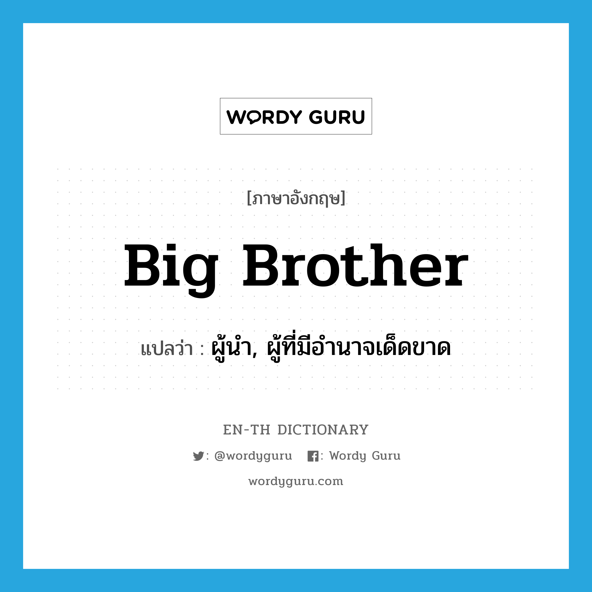 big brother แปลว่า?, คำศัพท์ภาษาอังกฤษ Big Brother แปลว่า ผู้นำ, ผู้ที่มีอำนาจเด็ดขาด ประเภท N หมวด N