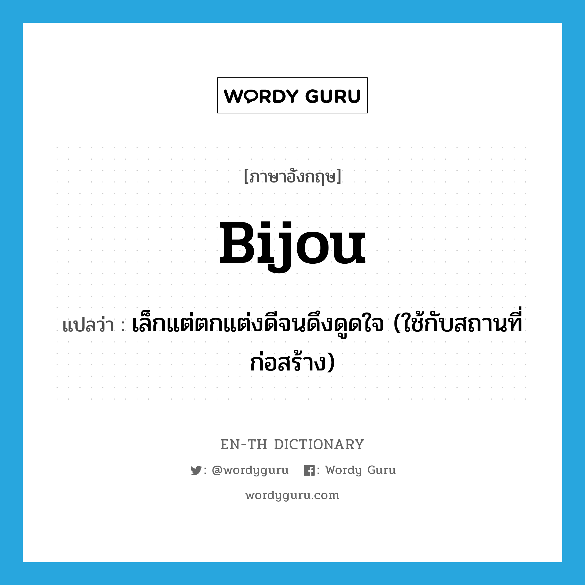 bijou แปลว่า?, คำศัพท์ภาษาอังกฤษ bijou แปลว่า เล็กแต่ตกแต่งดีจนดึงดูดใจ (ใช้กับสถานที่ก่อสร้าง) ประเภท ADJ หมวด ADJ