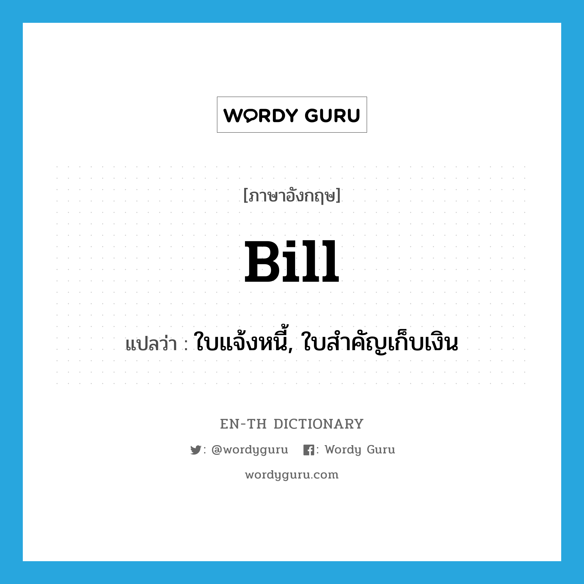 bill แปลว่า?, คำศัพท์ภาษาอังกฤษ bill แปลว่า ใบแจ้งหนี้, ใบสำคัญเก็บเงิน ประเภท N หมวด N