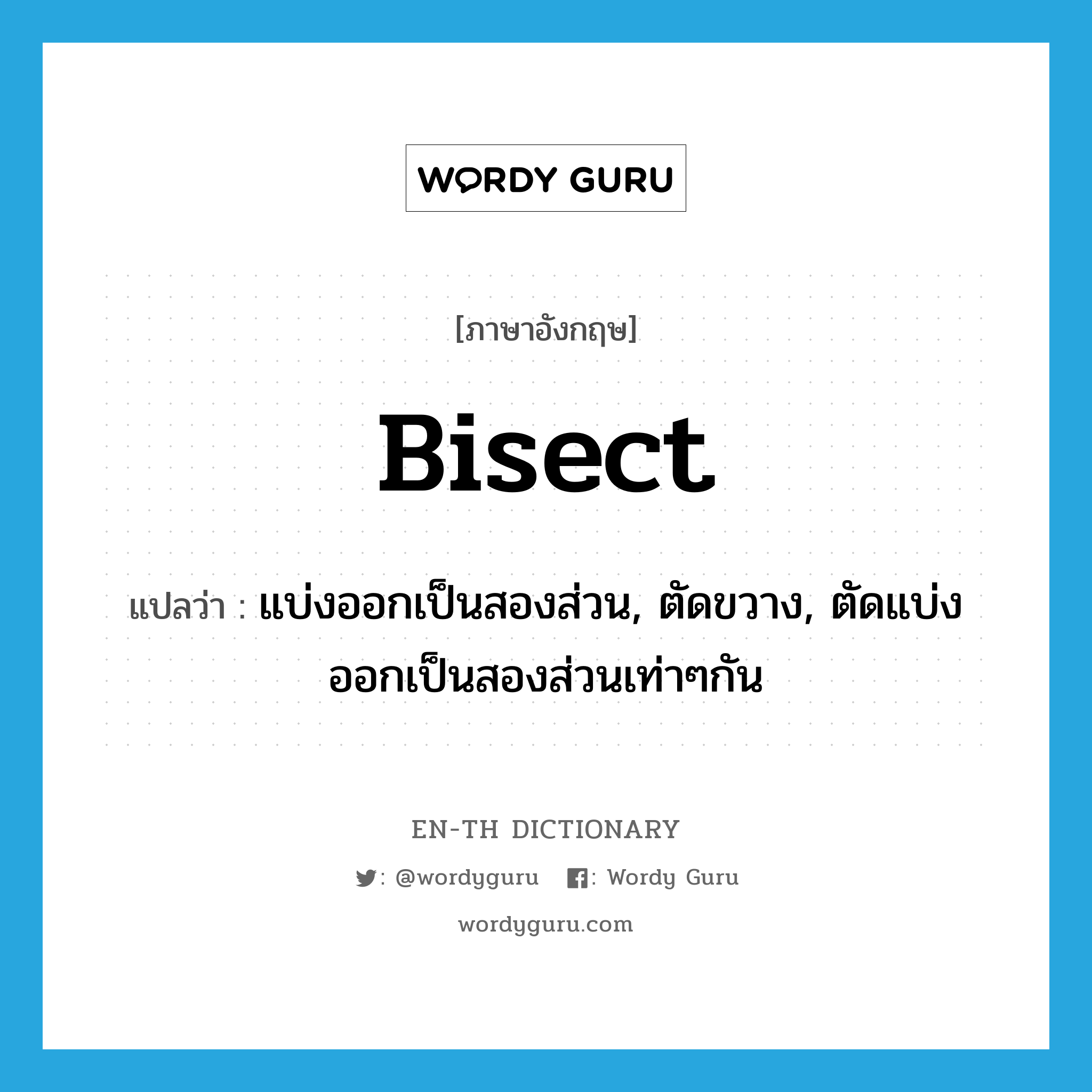 bisect แปลว่า?, คำศัพท์ภาษาอังกฤษ bisect แปลว่า แบ่งออกเป็นสองส่วน, ตัดขวาง, ตัดแบ่งออกเป็นสองส่วนเท่าๆกัน ประเภท VT หมวด VT