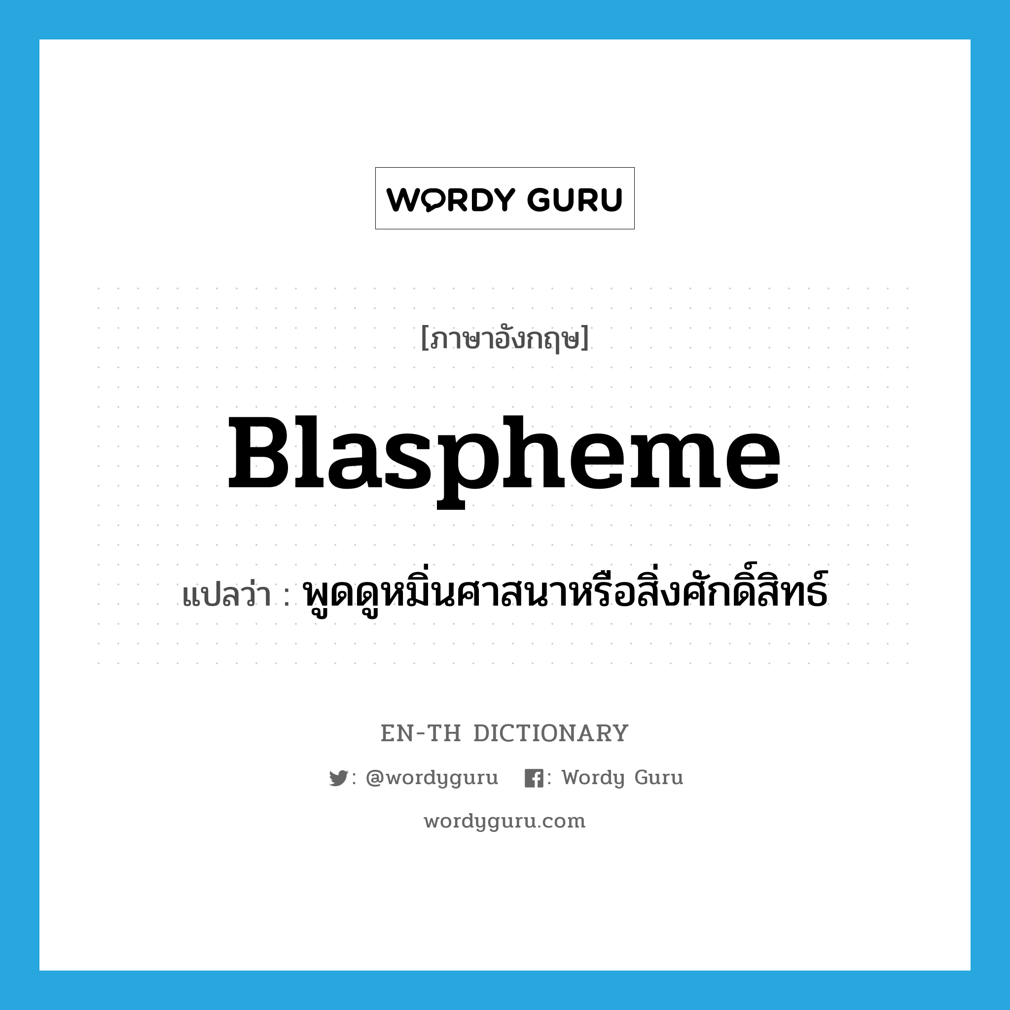 blaspheme แปลว่า?, คำศัพท์ภาษาอังกฤษ blaspheme แปลว่า พูดดูหมิ่นศาสนาหรือสิ่งศักดิ์สิทธ์ ประเภท VI หมวด VI