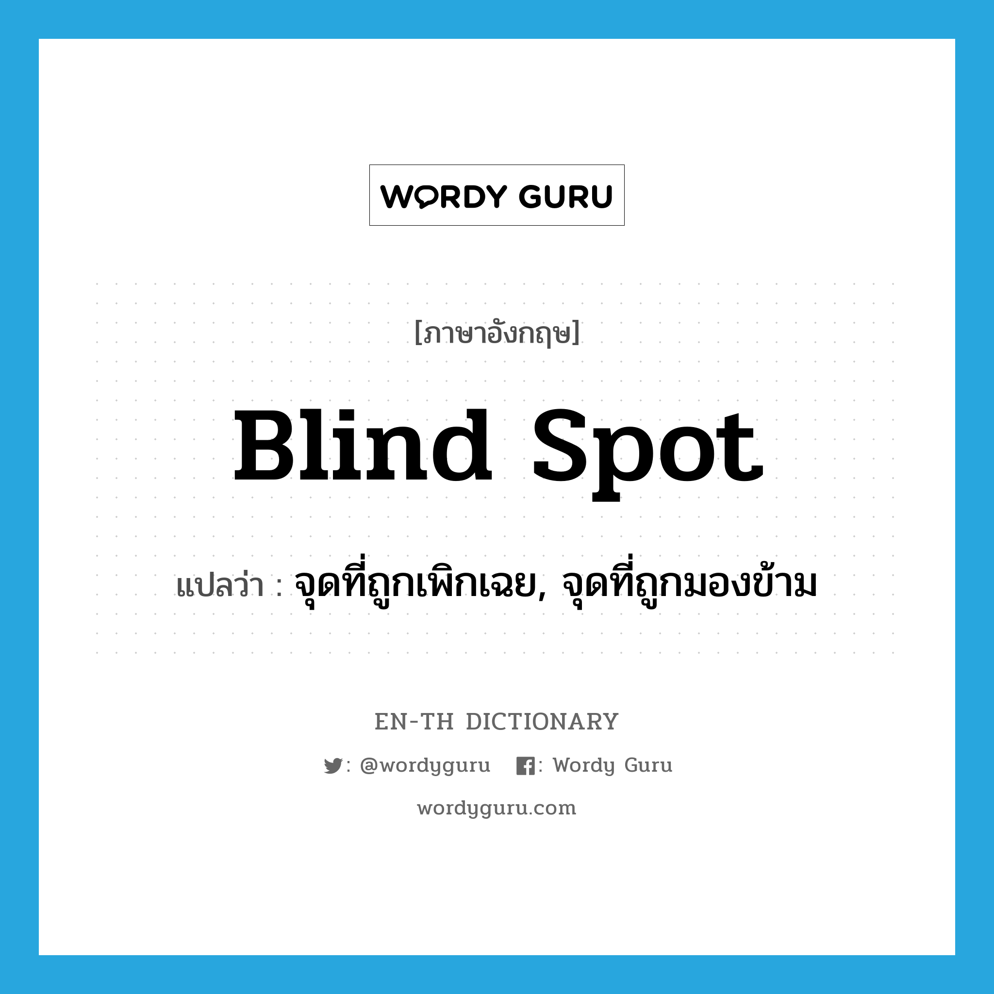 blind spot แปลว่า?, คำศัพท์ภาษาอังกฤษ blind spot แปลว่า จุดที่ถูกเพิกเฉย, จุดที่ถูกมองข้าม ประเภท N หมวด N