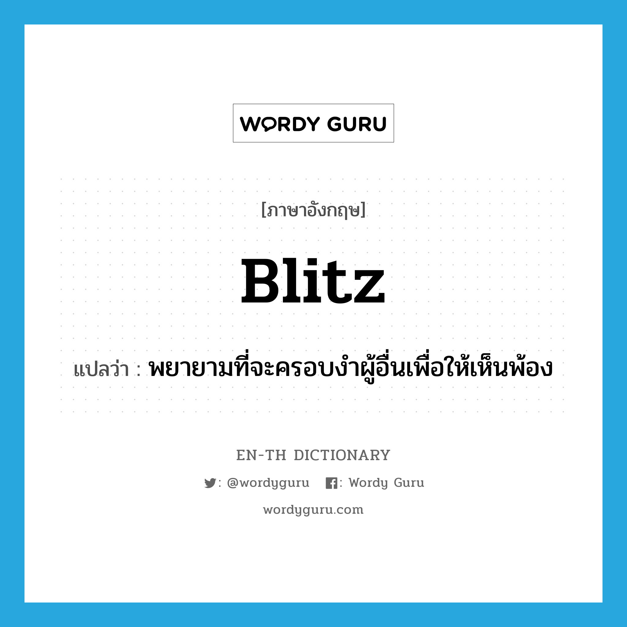 blitz แปลว่า?, คำศัพท์ภาษาอังกฤษ blitz แปลว่า พยายามที่จะครอบงำผู้อื่นเพื่อให้เห็นพ้อง ประเภท VT หมวด VT