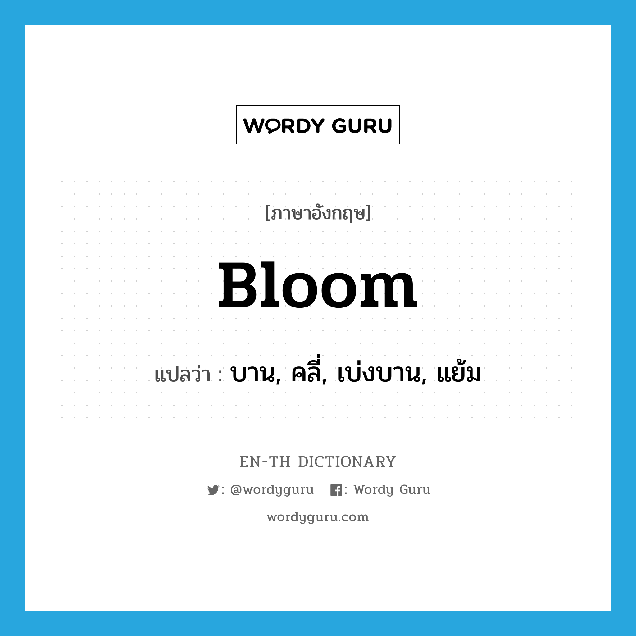 bloom แปลว่า?, คำศัพท์ภาษาอังกฤษ bloom แปลว่า บาน, คลี่, เบ่งบาน, แย้ม ประเภท VT หมวด VT