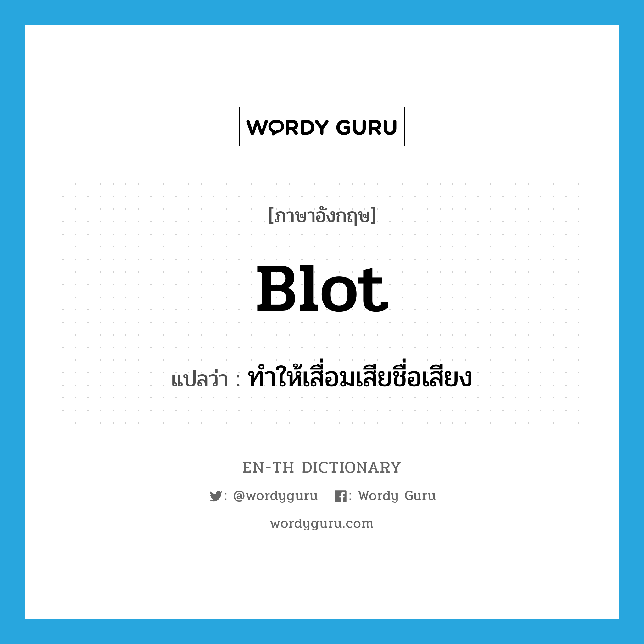 blot แปลว่า?, คำศัพท์ภาษาอังกฤษ blot แปลว่า ทำให้เสื่อมเสียชื่อเสียง ประเภท VT หมวด VT