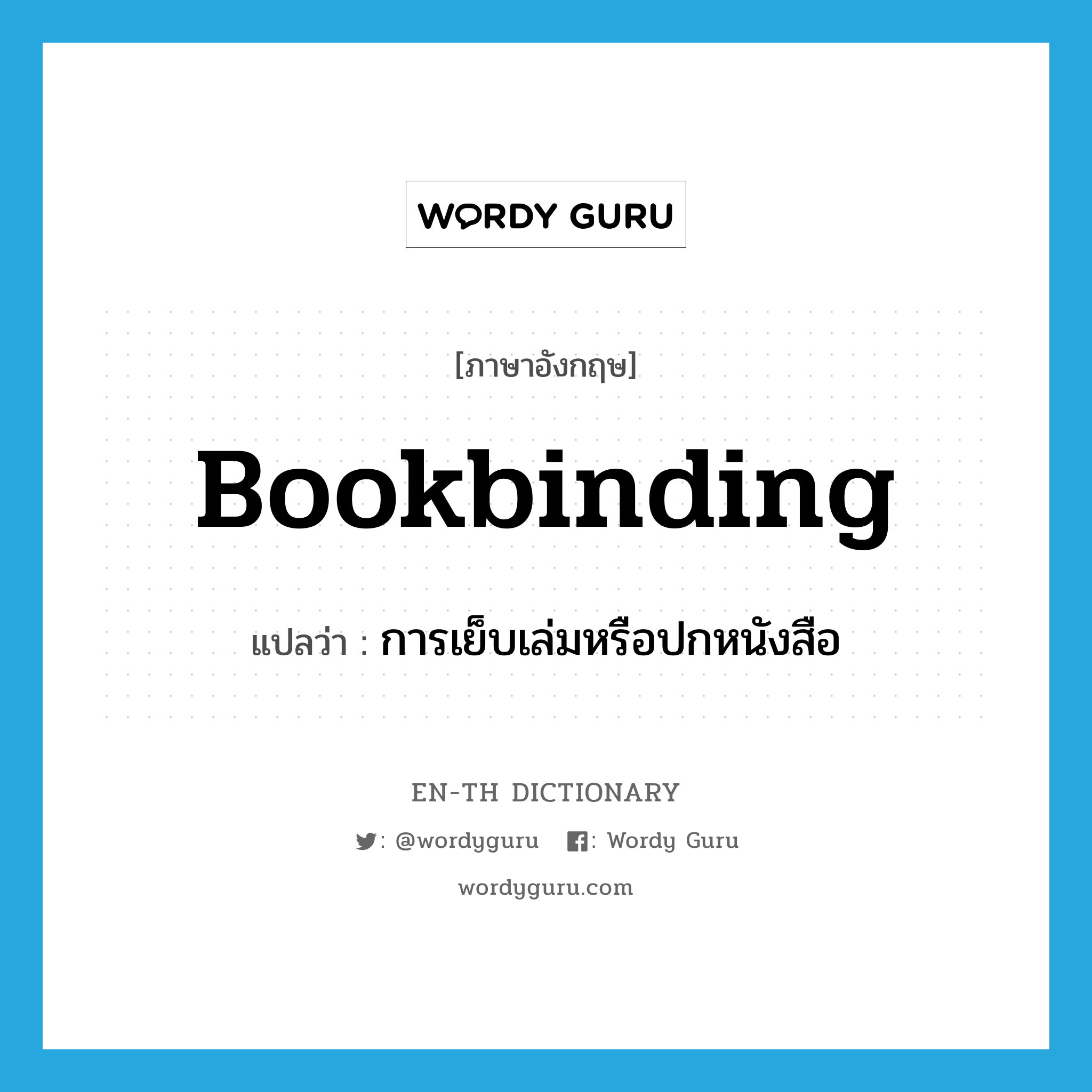 bookbinding แปลว่า?, คำศัพท์ภาษาอังกฤษ bookbinding แปลว่า การเย็บเล่มหรือปกหนังสือ ประเภท ADJ หมวด ADJ