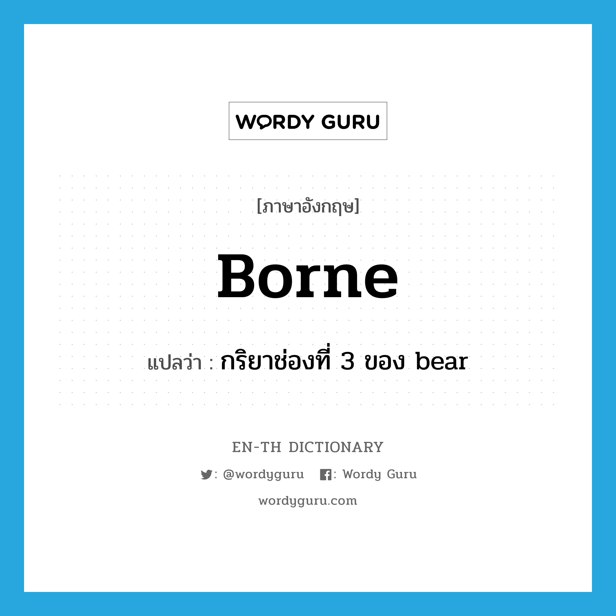 borne แปลว่า?, คำศัพท์ภาษาอังกฤษ borne แปลว่า กริยาช่องที่ 3 ของ bear ประเภท VT หมวด VT