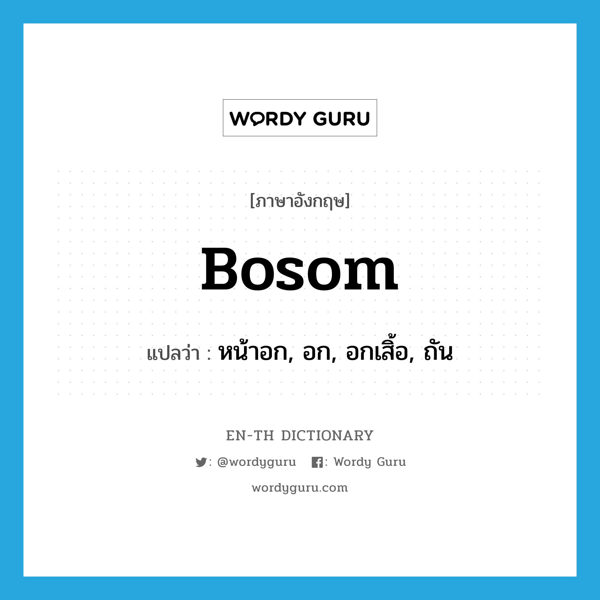 bosom แปลว่า?, คำศัพท์ภาษาอังกฤษ bosom แปลว่า หน้าอก, อก, อกเสิ้อ, ถัน ประเภท N หมวด N