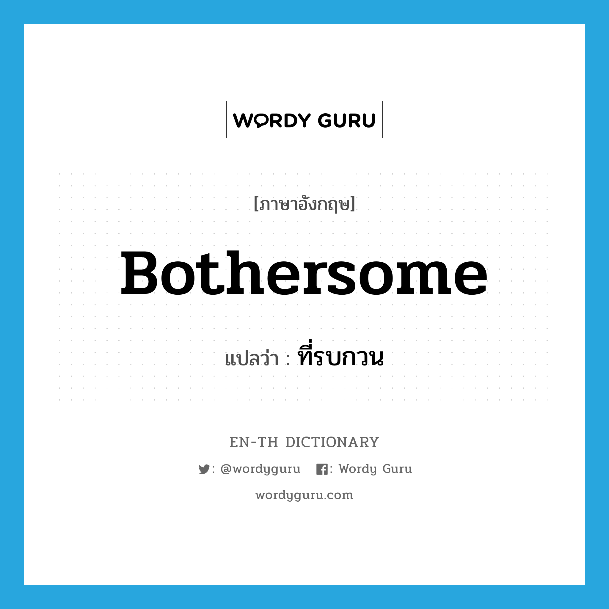 bothersome แปลว่า?, คำศัพท์ภาษาอังกฤษ bothersome แปลว่า ที่รบกวน ประเภท ADJ หมวด ADJ