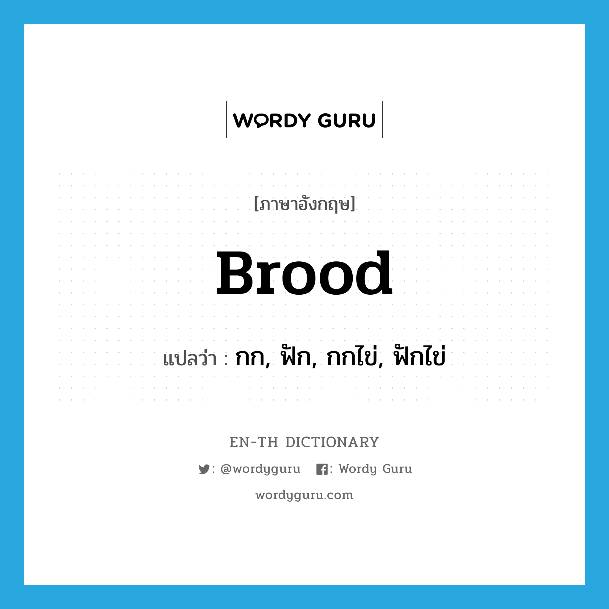 brood แปลว่า?, คำศัพท์ภาษาอังกฤษ brood แปลว่า กก, ฟัก, กกไข่, ฟักไข่ ประเภท VT หมวด VT