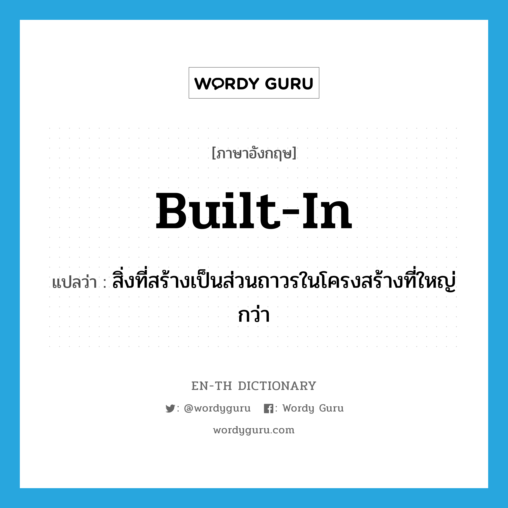 built-in แปลว่า?, คำศัพท์ภาษาอังกฤษ built-in แปลว่า สิ่งที่สร้างเป็นส่วนถาวรในโครงสร้างที่ใหญ่กว่า ประเภท N หมวด N