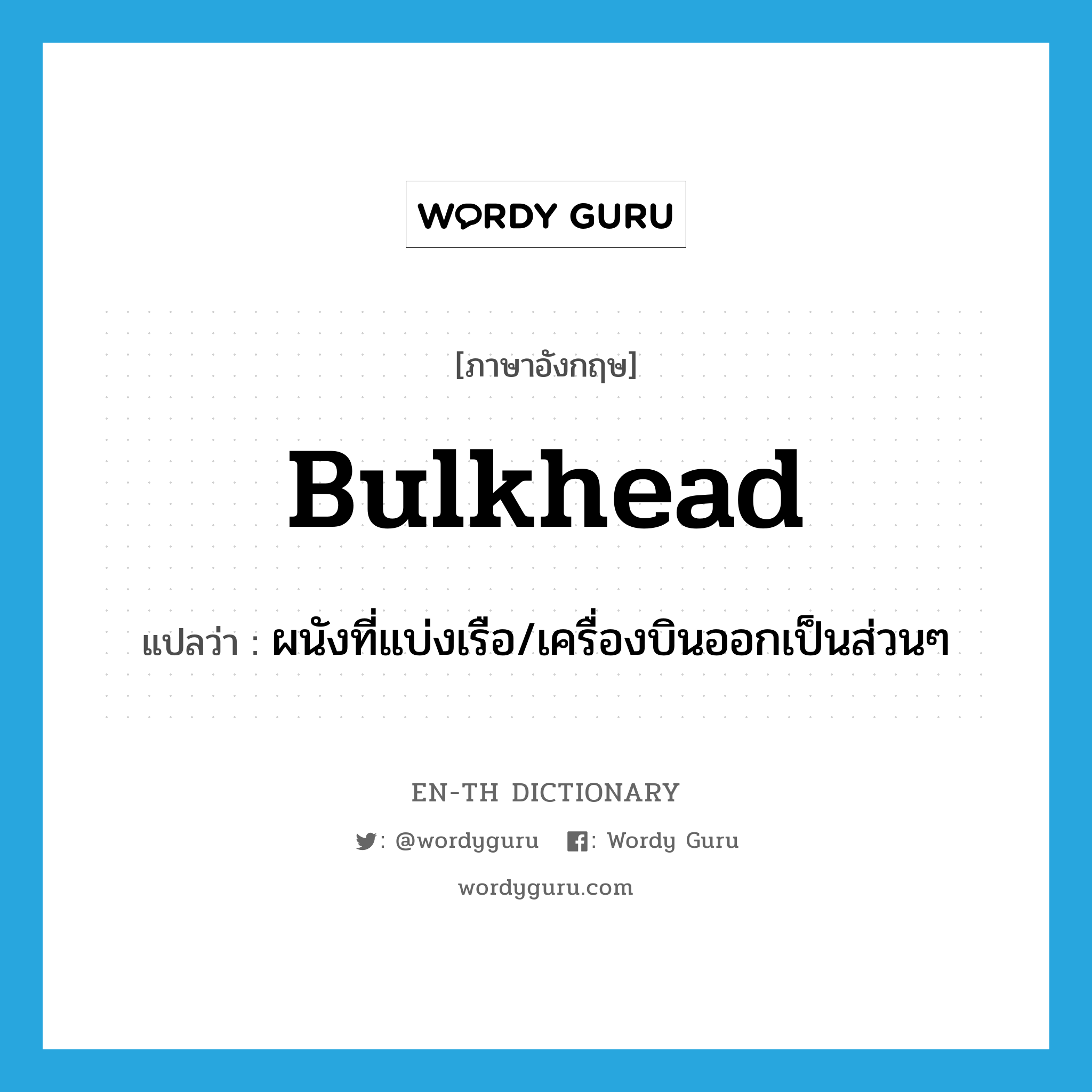 bulkhead แปลว่า?, คำศัพท์ภาษาอังกฤษ bulkhead แปลว่า ผนังที่แบ่งเรือ/เครื่องบินออกเป็นส่วนๆ ประเภท N หมวด N