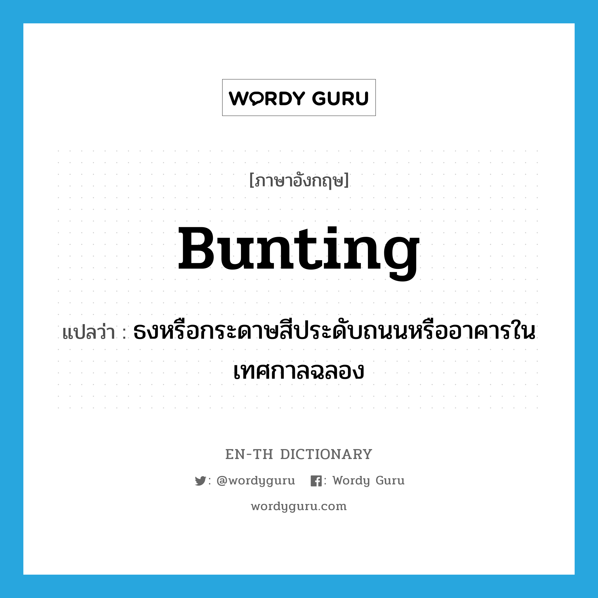 bunting แปลว่า?, คำศัพท์ภาษาอังกฤษ bunting แปลว่า ธงหรือกระดาษสีประดับถนนหรืออาคารในเทศกาลฉลอง ประเภท N หมวด N