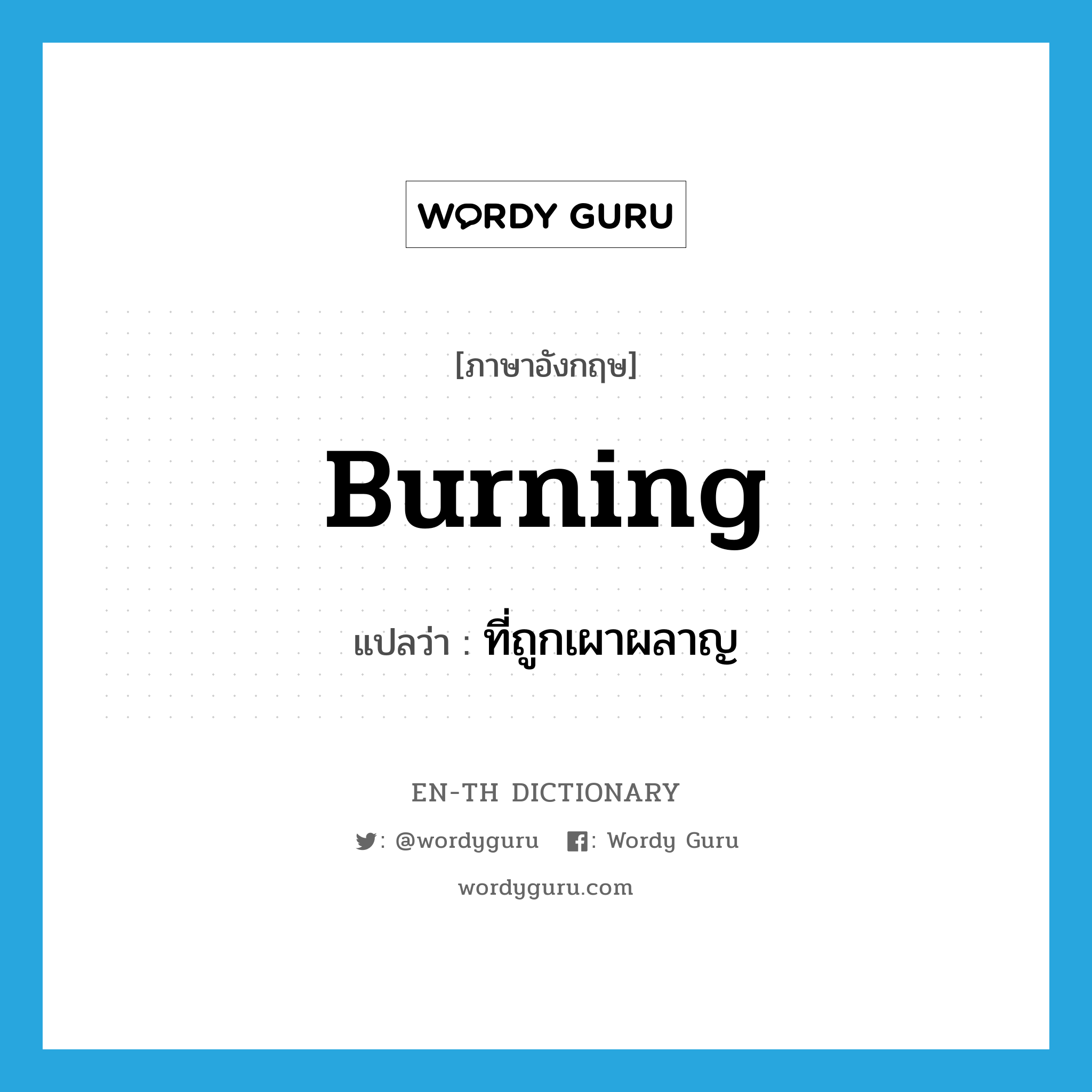 burning แปลว่า?, คำศัพท์ภาษาอังกฤษ burning แปลว่า ที่ถูกเผาผลาญ ประเภท ADJ หมวด ADJ