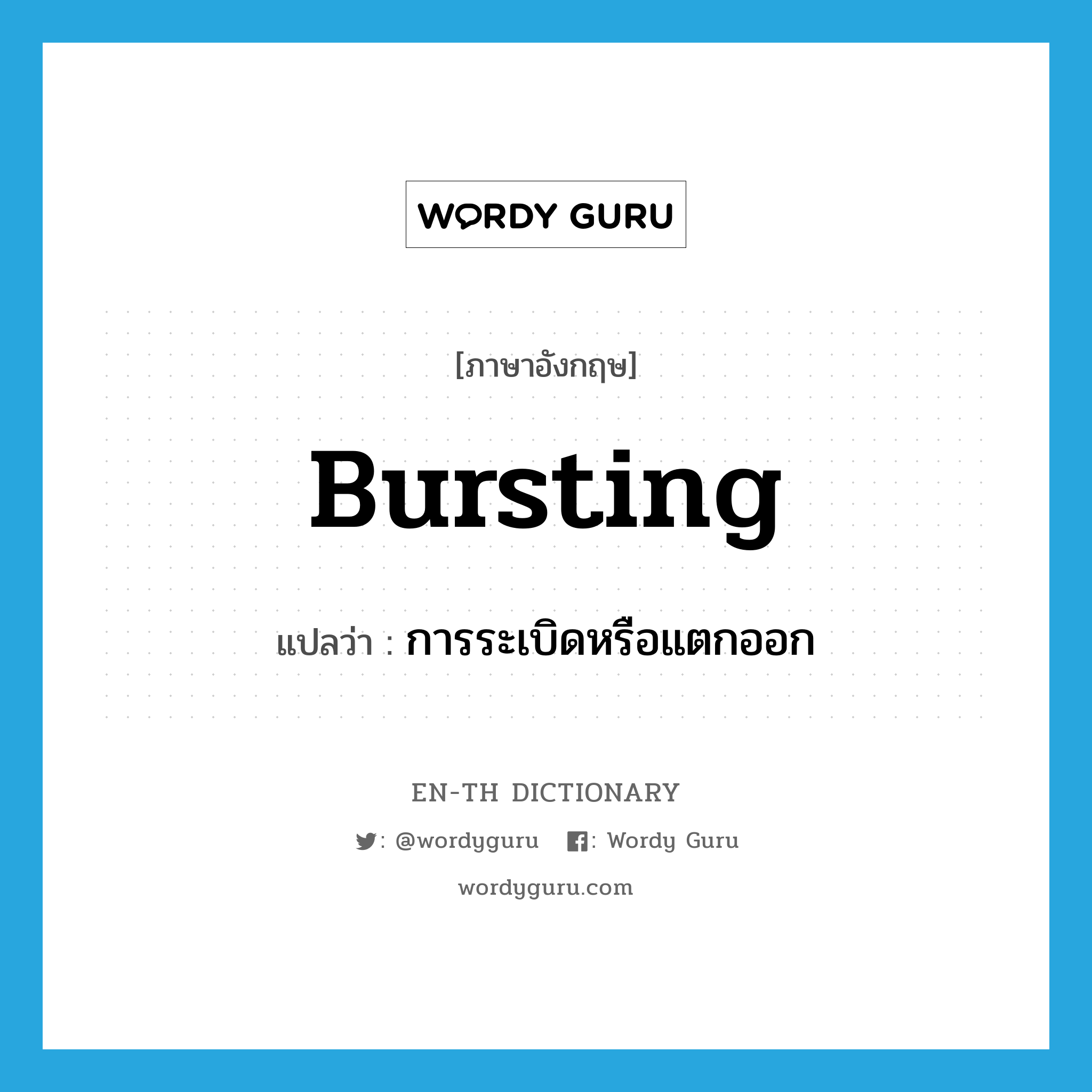 bursting แปลว่า?, คำศัพท์ภาษาอังกฤษ bursting แปลว่า การระเบิดหรือแตกออก ประเภท N หมวด N