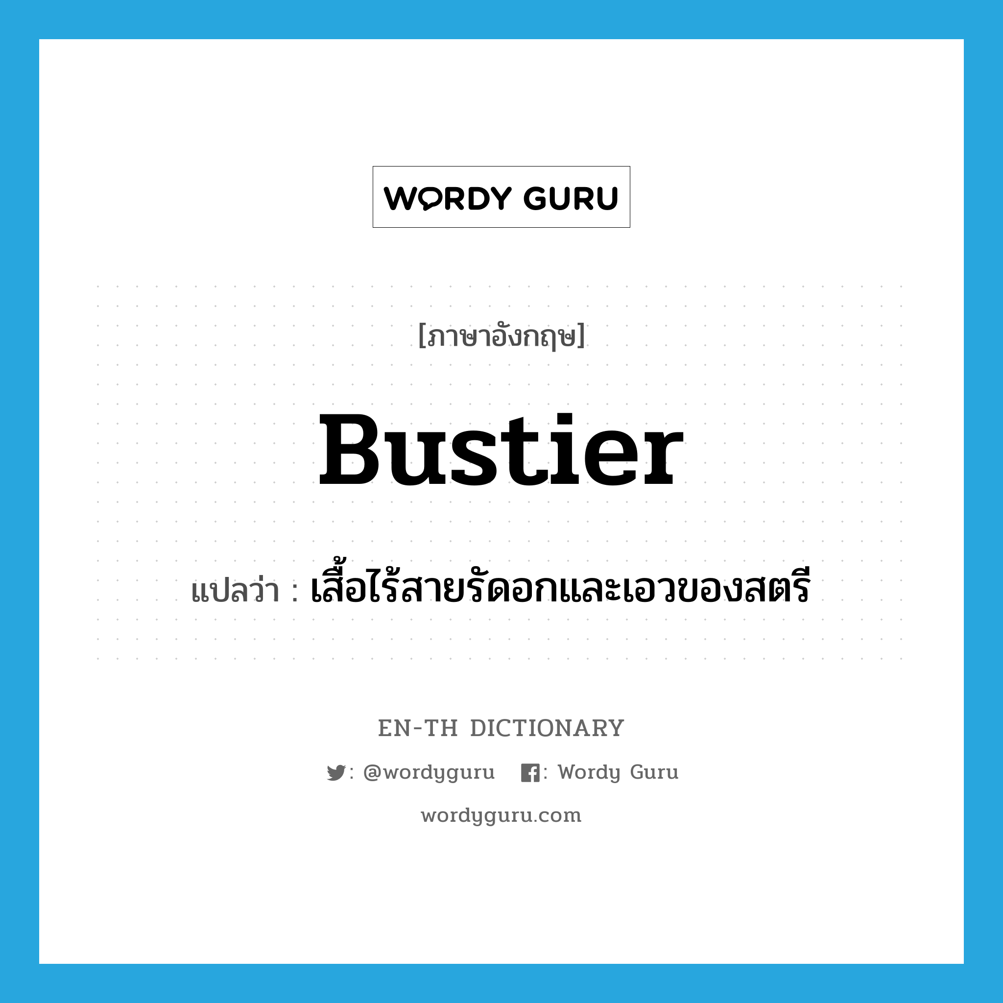 bustier แปลว่า?, คำศัพท์ภาษาอังกฤษ bustier แปลว่า เสื้อไร้สายรัดอกและเอวของสตรี ประเภท N หมวด N