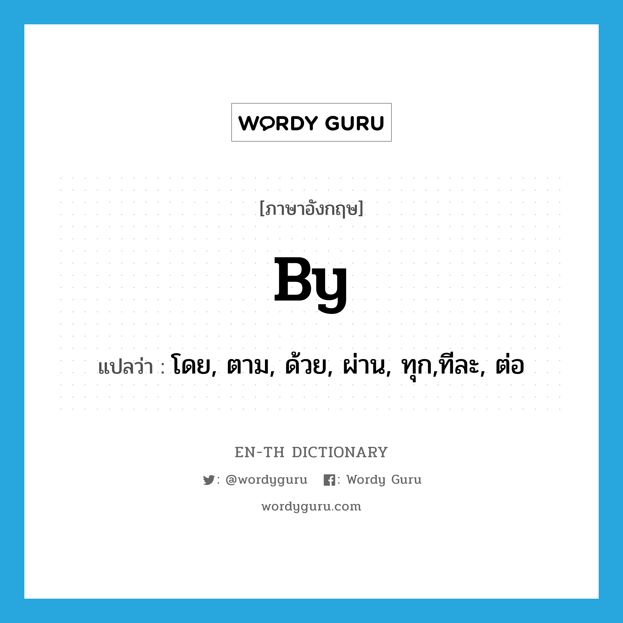 by แปลว่า?, คำศัพท์ภาษาอังกฤษ by แปลว่า โดย, ตาม, ด้วย, ผ่าน, ทุก,ทีละ, ต่อ ประเภท PREP หมวด PREP