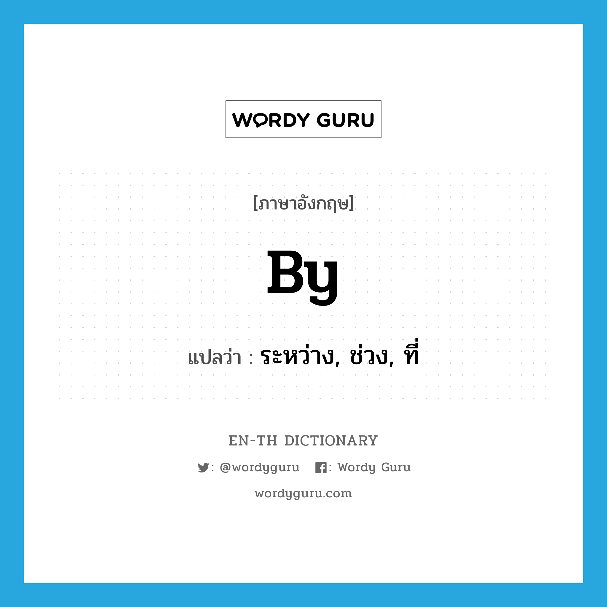 by แปลว่า?, คำศัพท์ภาษาอังกฤษ by แปลว่า ระหว่าง, ช่วง, ที่ ประเภท PREP หมวด PREP