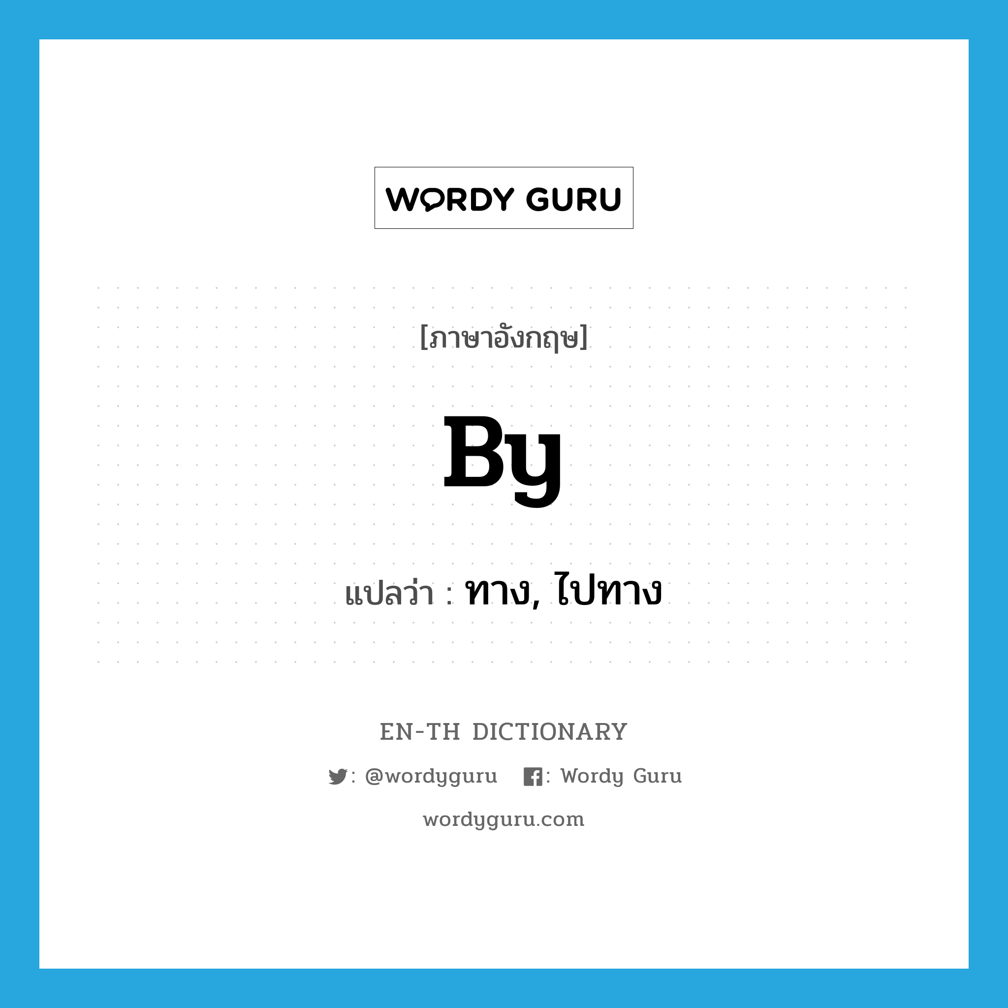 by แปลว่า?, คำศัพท์ภาษาอังกฤษ by แปลว่า ทาง, ไปทาง ประเภท PREP หมวด PREP