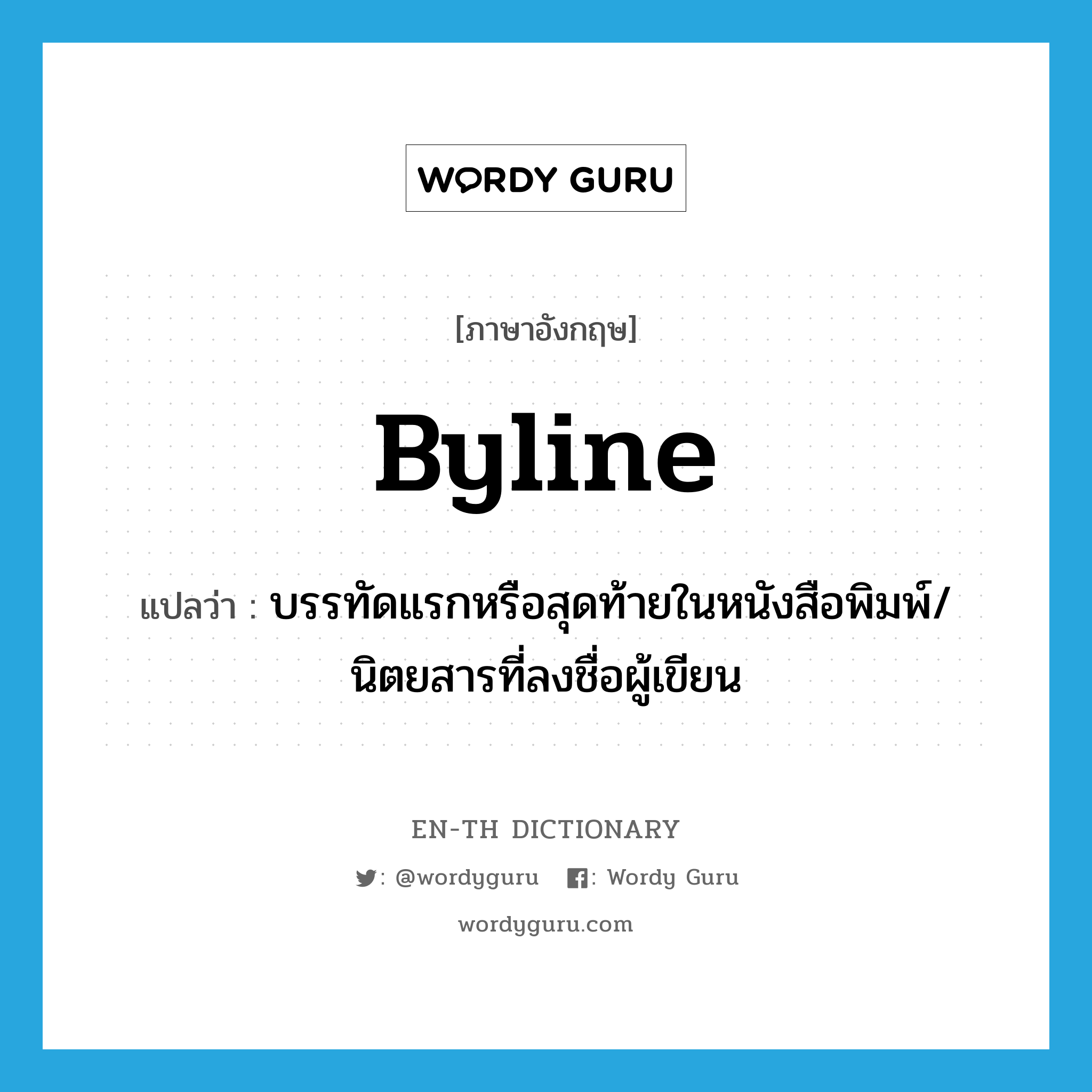 byline แปลว่า?, คำศัพท์ภาษาอังกฤษ byline แปลว่า บรรทัดแรกหรือสุดท้ายในหนังสือพิมพ์/นิตยสารที่ลงชื่อผู้เขียน ประเภท N หมวด N