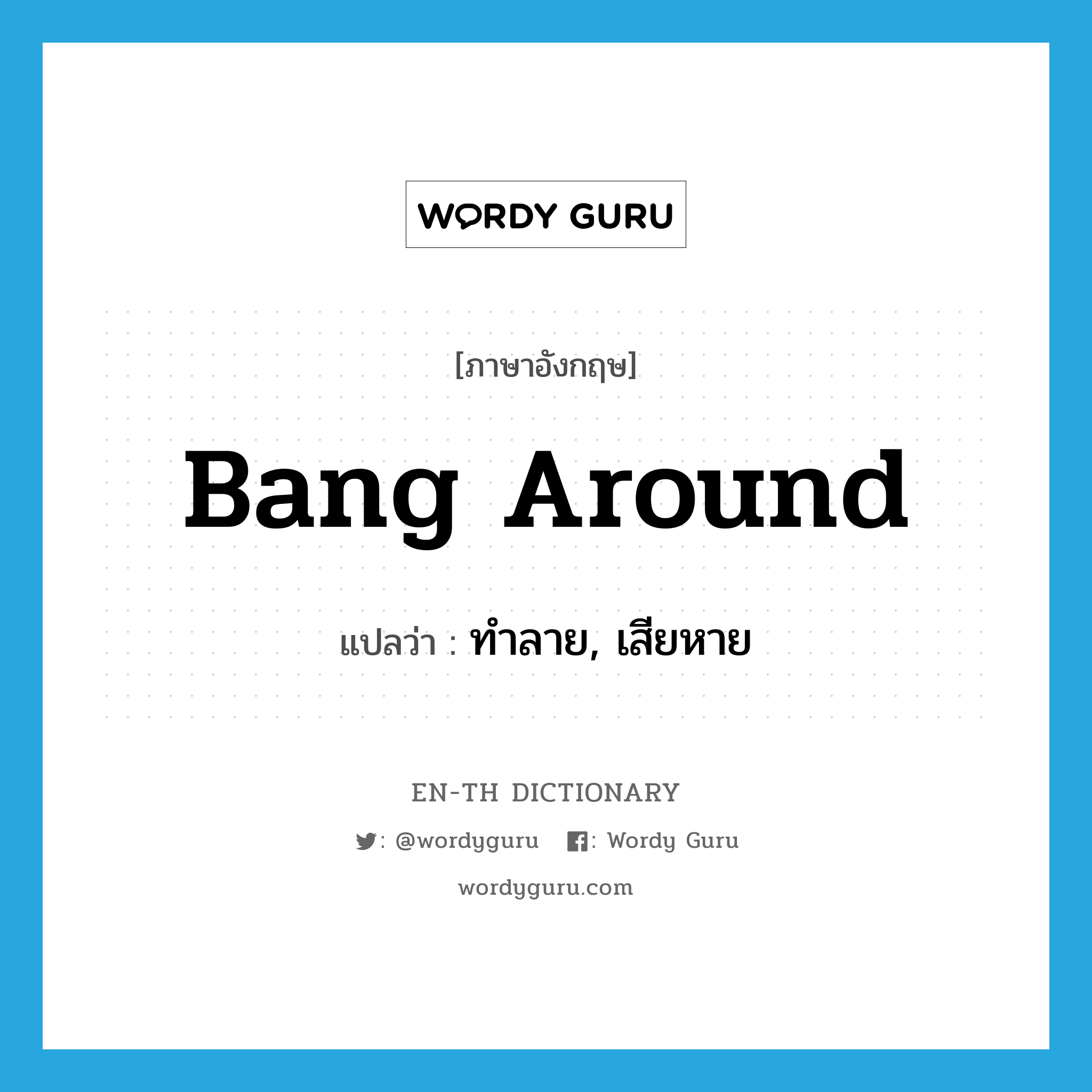 bang around แปลว่า?, คำศัพท์ภาษาอังกฤษ bang around แปลว่า ทำลาย, เสียหาย ประเภท PHRV หมวด PHRV