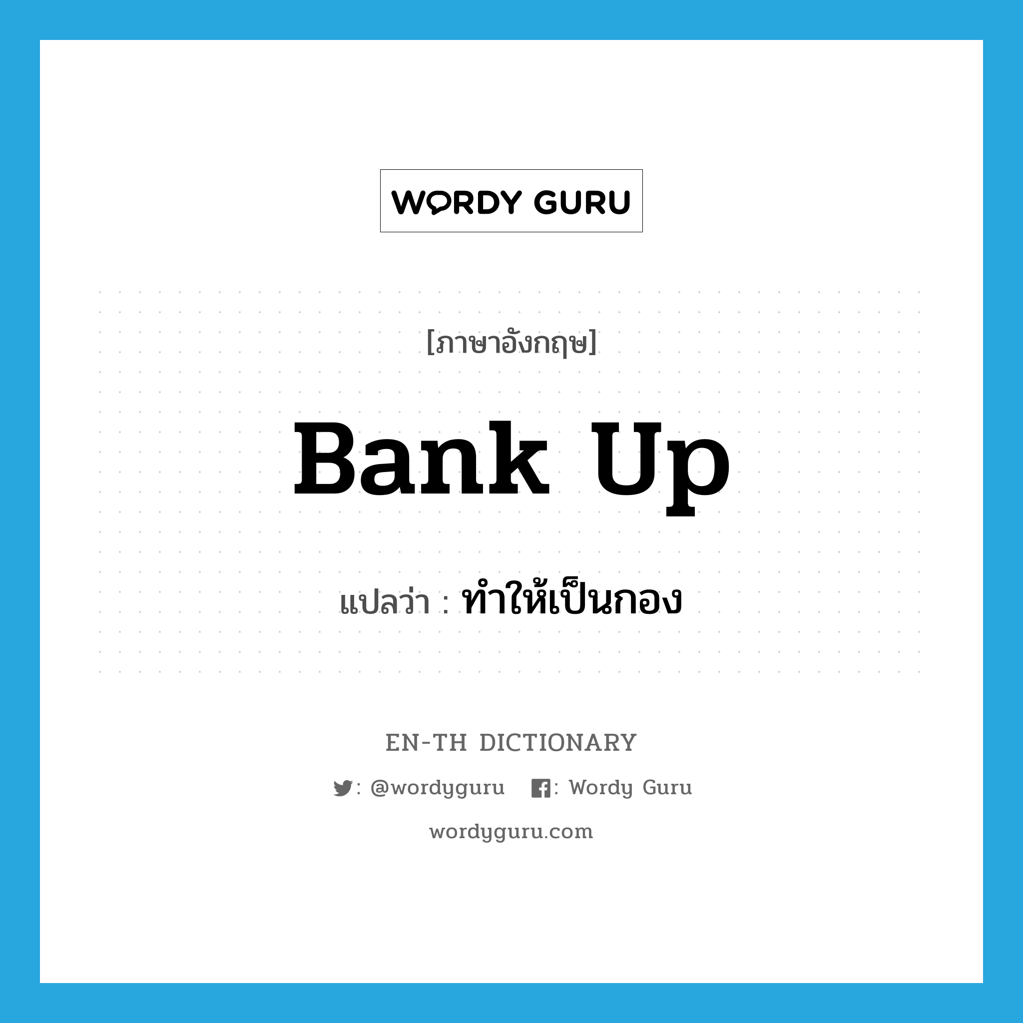 bank up แปลว่า?, คำศัพท์ภาษาอังกฤษ bank up แปลว่า ทำให้เป็นกอง ประเภท PHRV หมวด PHRV