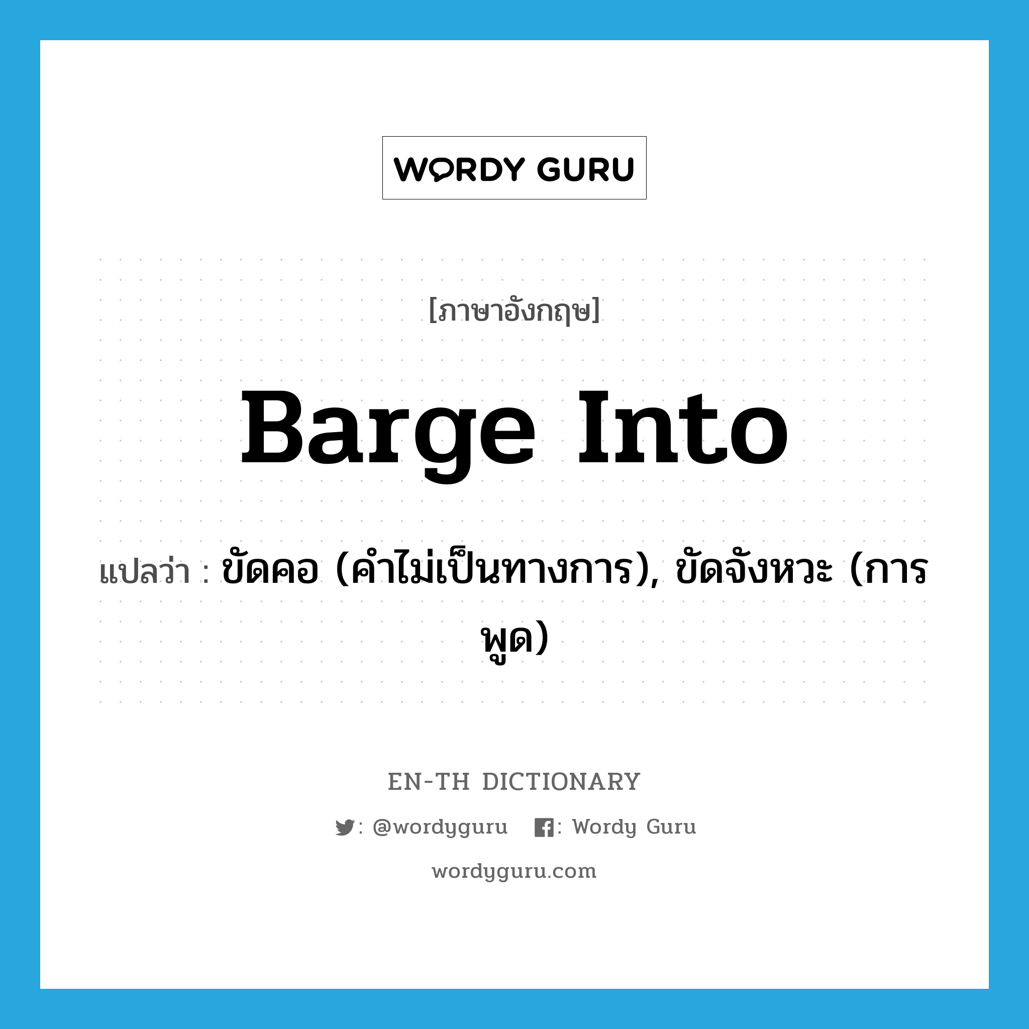 barge into แปลว่า?, คำศัพท์ภาษาอังกฤษ barge into แปลว่า ขัดคอ (คำไม่เป็นทางการ), ขัดจังหวะ (การพูด) ประเภท PHRV หมวด PHRV