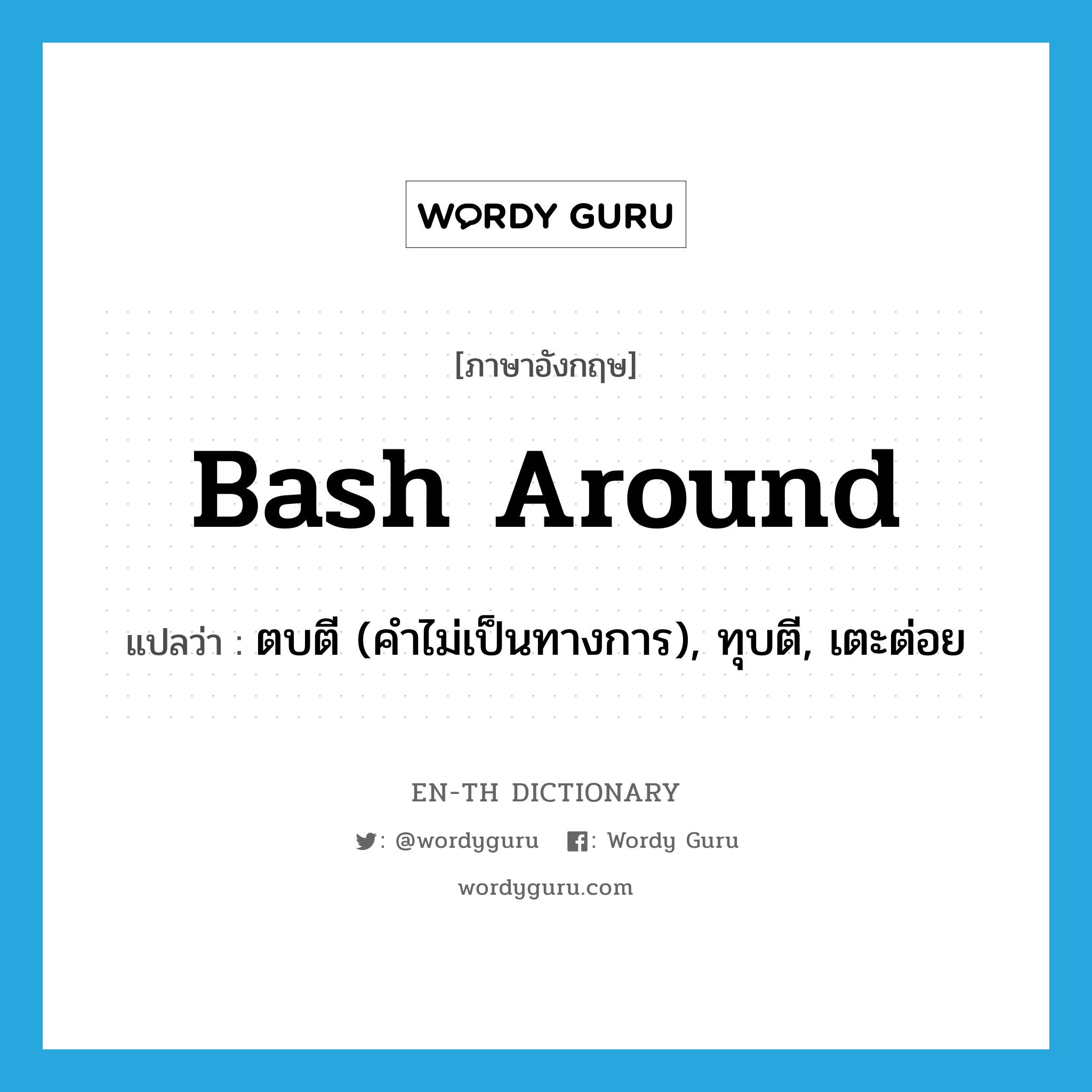 bash around แปลว่า?, คำศัพท์ภาษาอังกฤษ bash around แปลว่า ตบตี (คำไม่เป็นทางการ), ทุบตี, เตะต่อย ประเภท PHRV หมวด PHRV