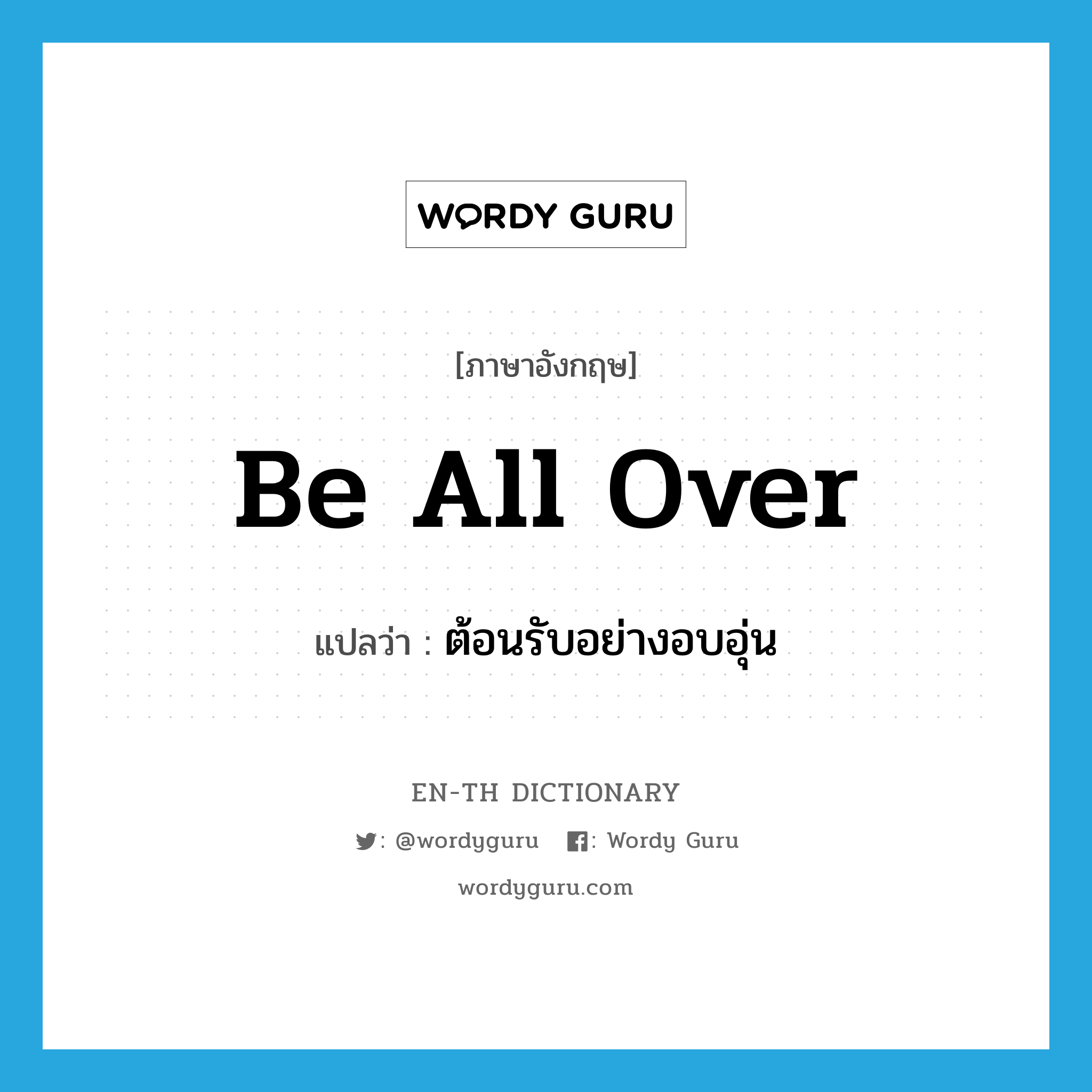 be all over แปลว่า?, คำศัพท์ภาษาอังกฤษ be all over แปลว่า ต้อนรับอย่างอบอุ่น ประเภท PHRV หมวด PHRV