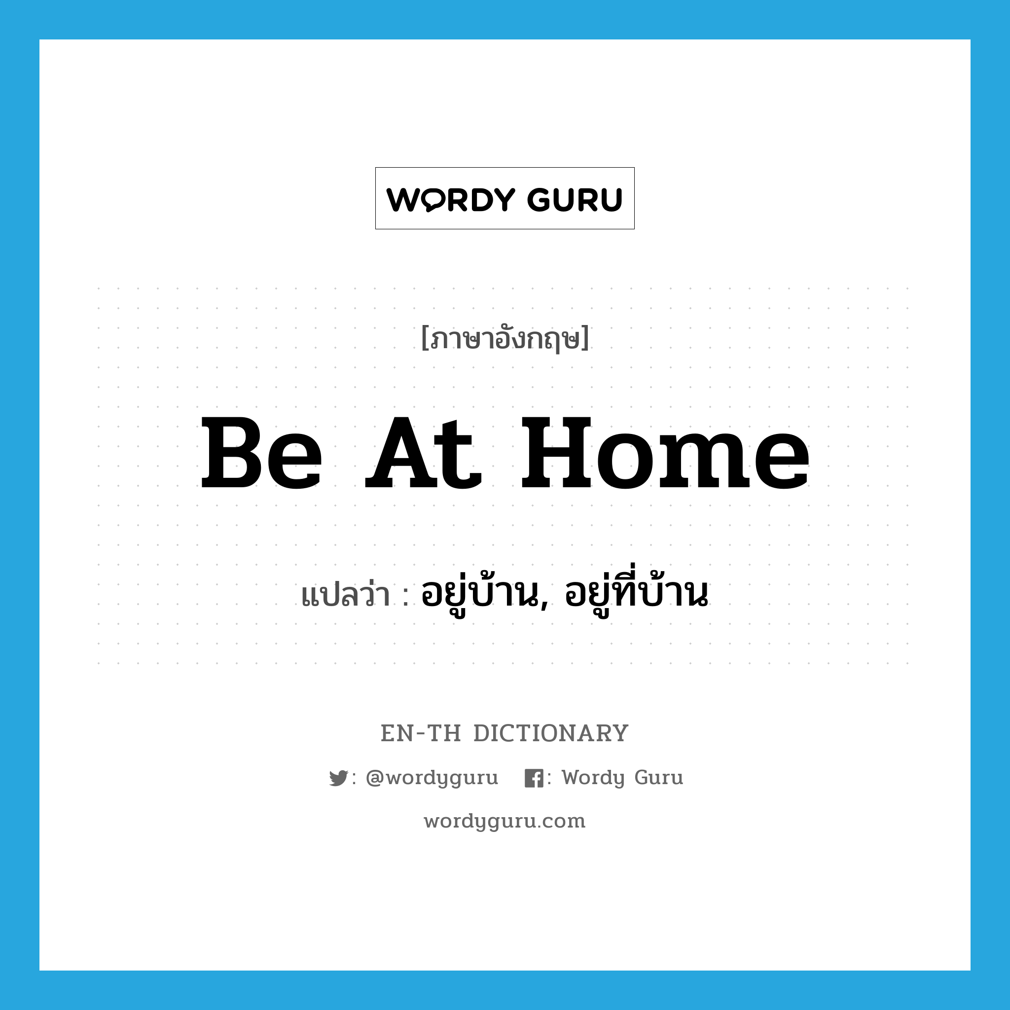 be at home แปลว่า?, คำศัพท์ภาษาอังกฤษ be at home แปลว่า อยู่บ้าน, อยู่ที่บ้าน ประเภท IDM หมวด IDM