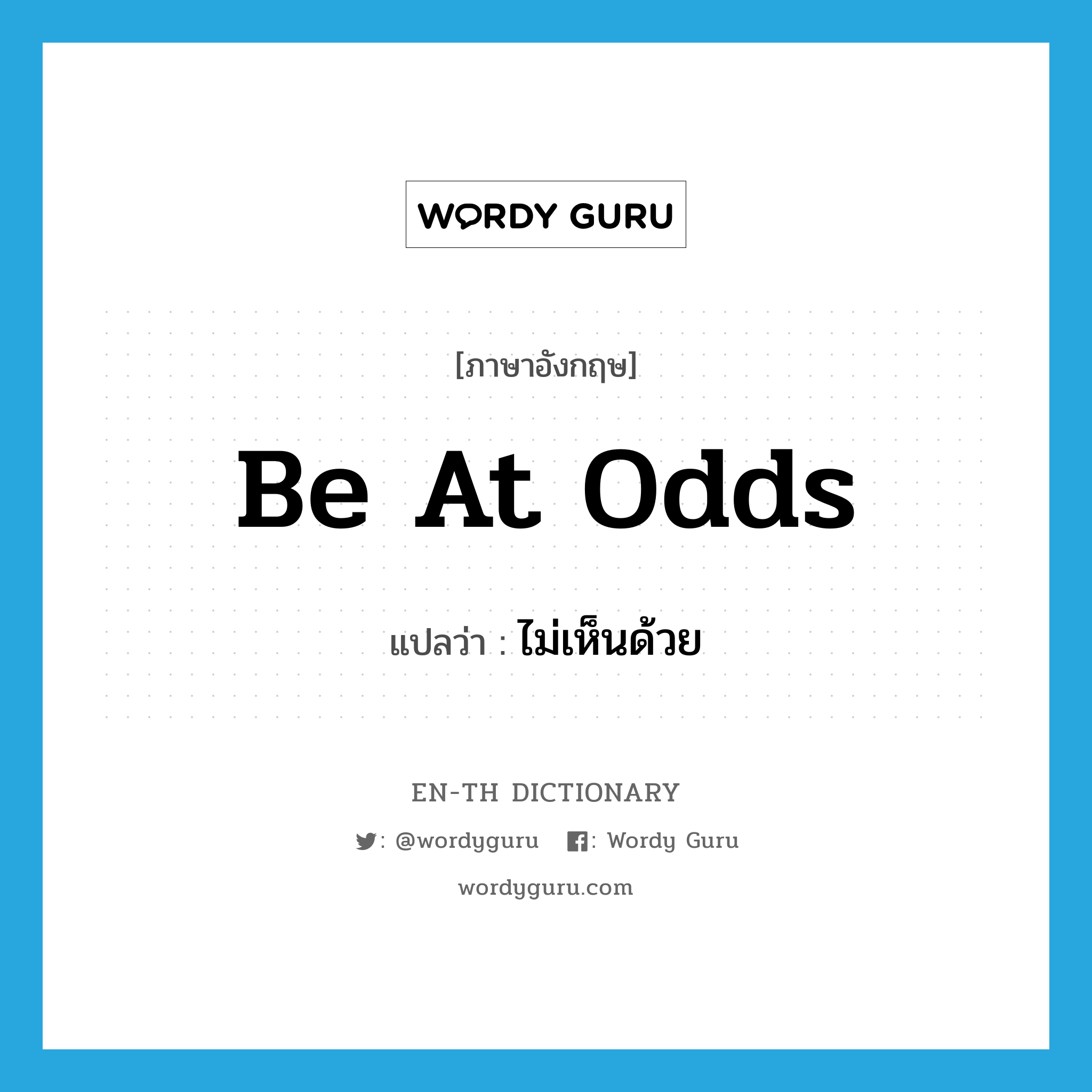 be at odds แปลว่า?, คำศัพท์ภาษาอังกฤษ be at odds แปลว่า ไม่เห็นด้วย ประเภท IDM หมวด IDM