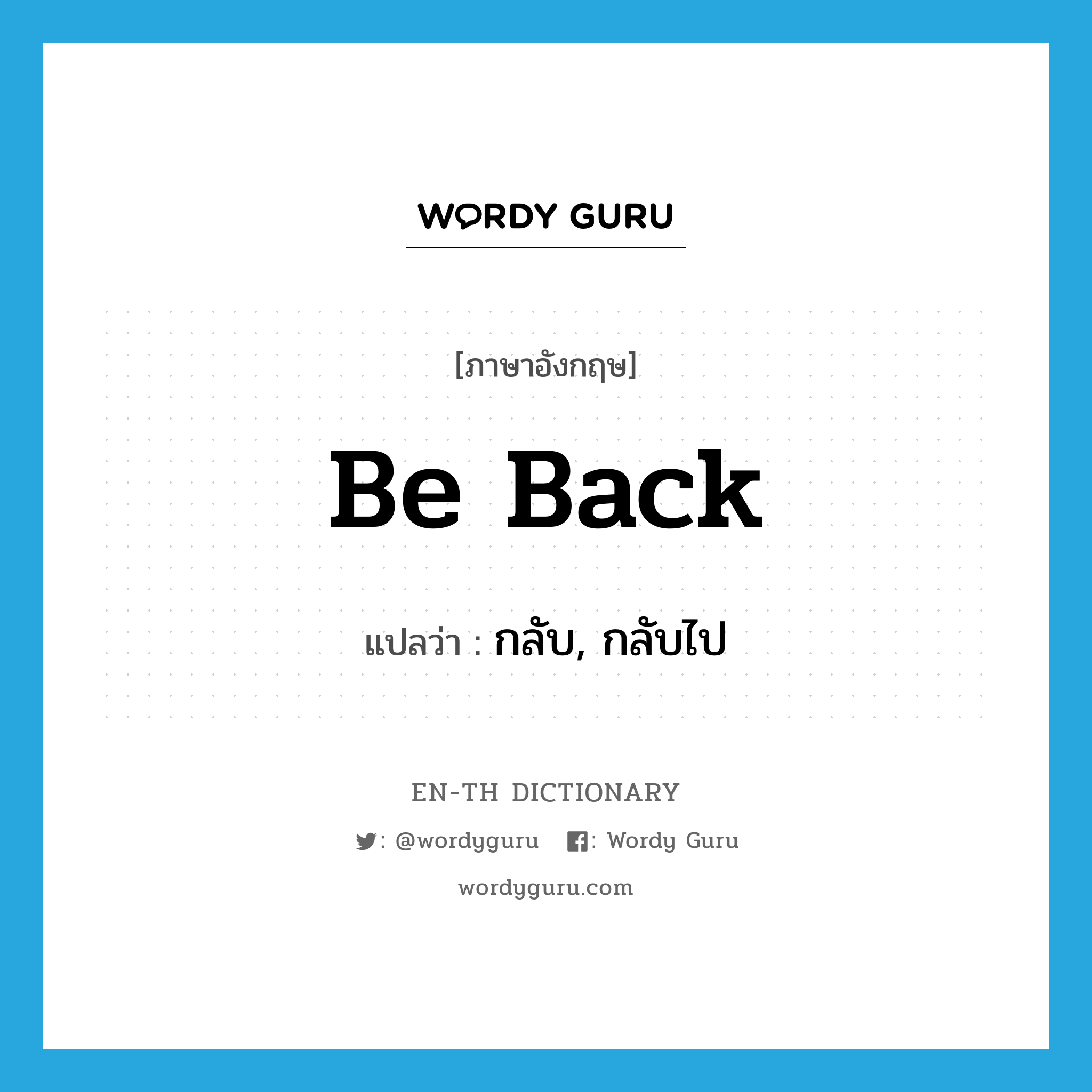 be back แปลว่า?, คำศัพท์ภาษาอังกฤษ be back แปลว่า กลับ, กลับไป ประเภท PHRV หมวด PHRV