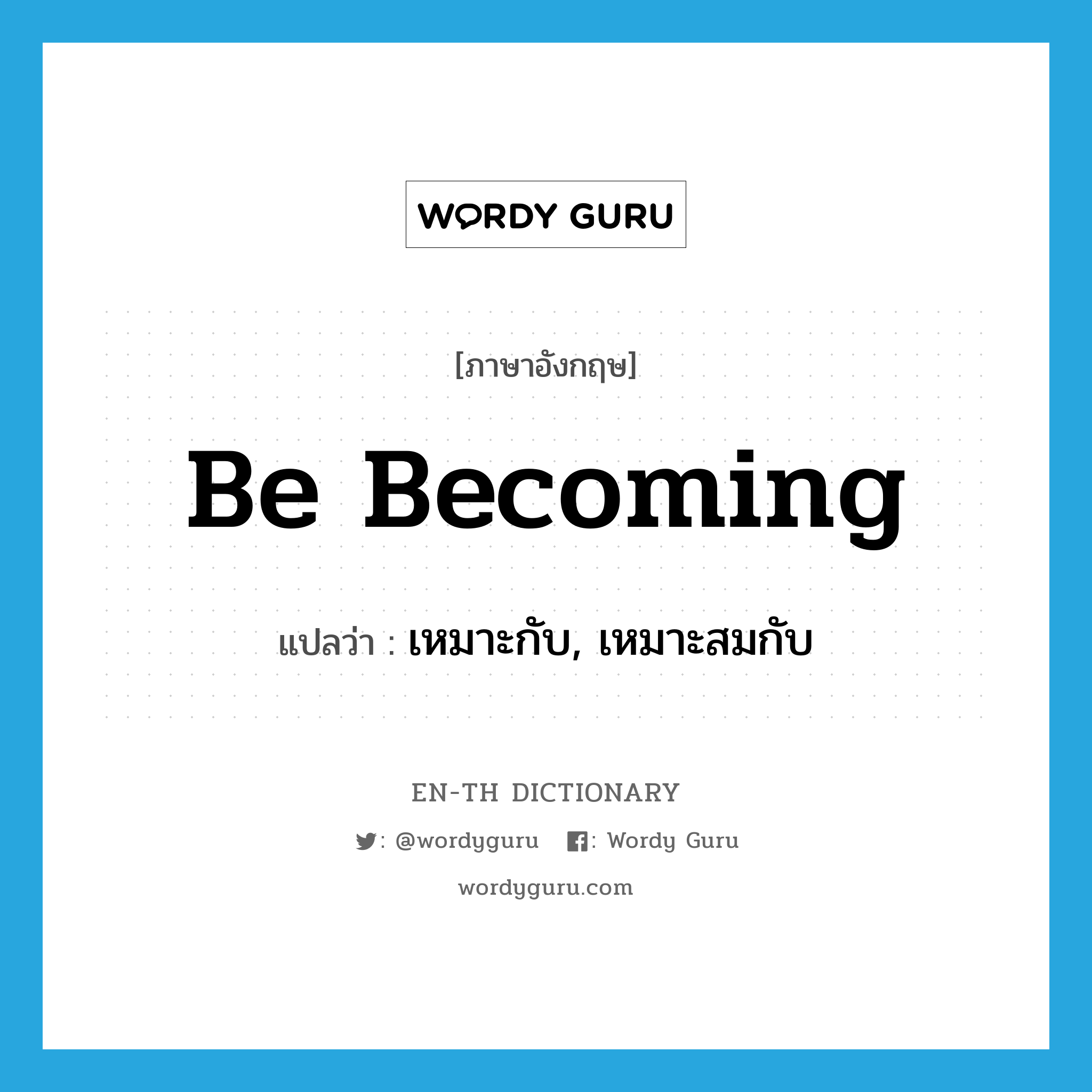 be becoming แปลว่า?, คำศัพท์ภาษาอังกฤษ be becoming แปลว่า เหมาะกับ, เหมาะสมกับ ประเภท IDM หมวด IDM