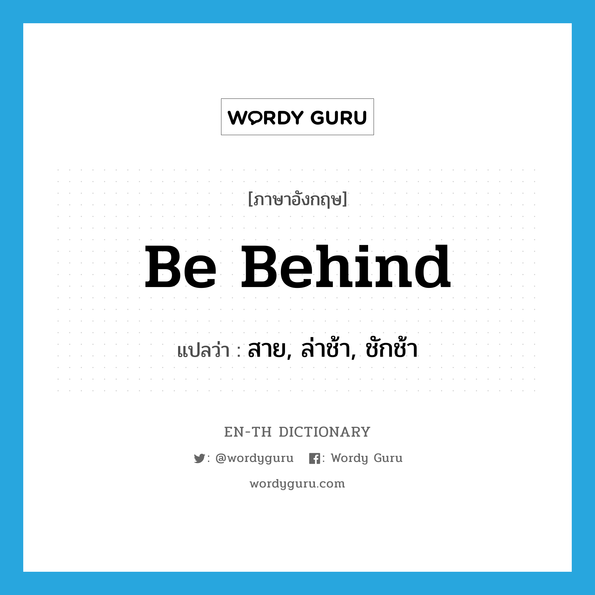 be behind แปลว่า?, คำศัพท์ภาษาอังกฤษ be behind แปลว่า สาย, ล่าช้า, ชักช้า ประเภท PHRV หมวด PHRV