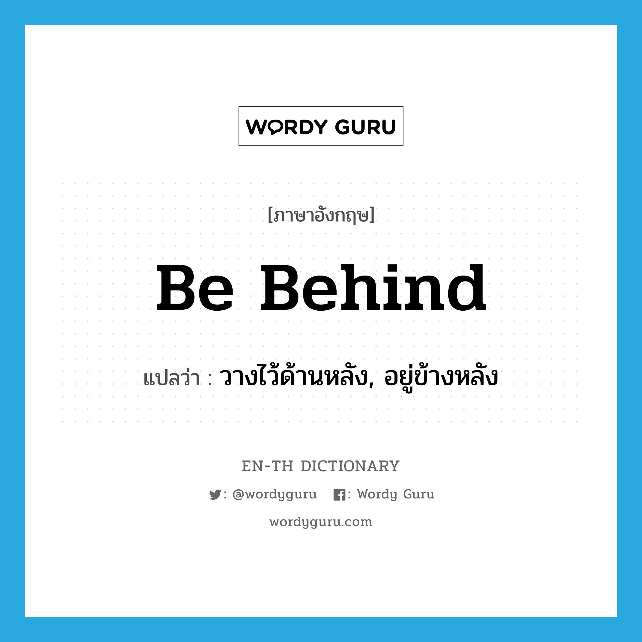 be behind แปลว่า?, คำศัพท์ภาษาอังกฤษ be behind แปลว่า วางไว้ด้านหลัง, อยู่ข้างหลัง ประเภท PHRV หมวด PHRV