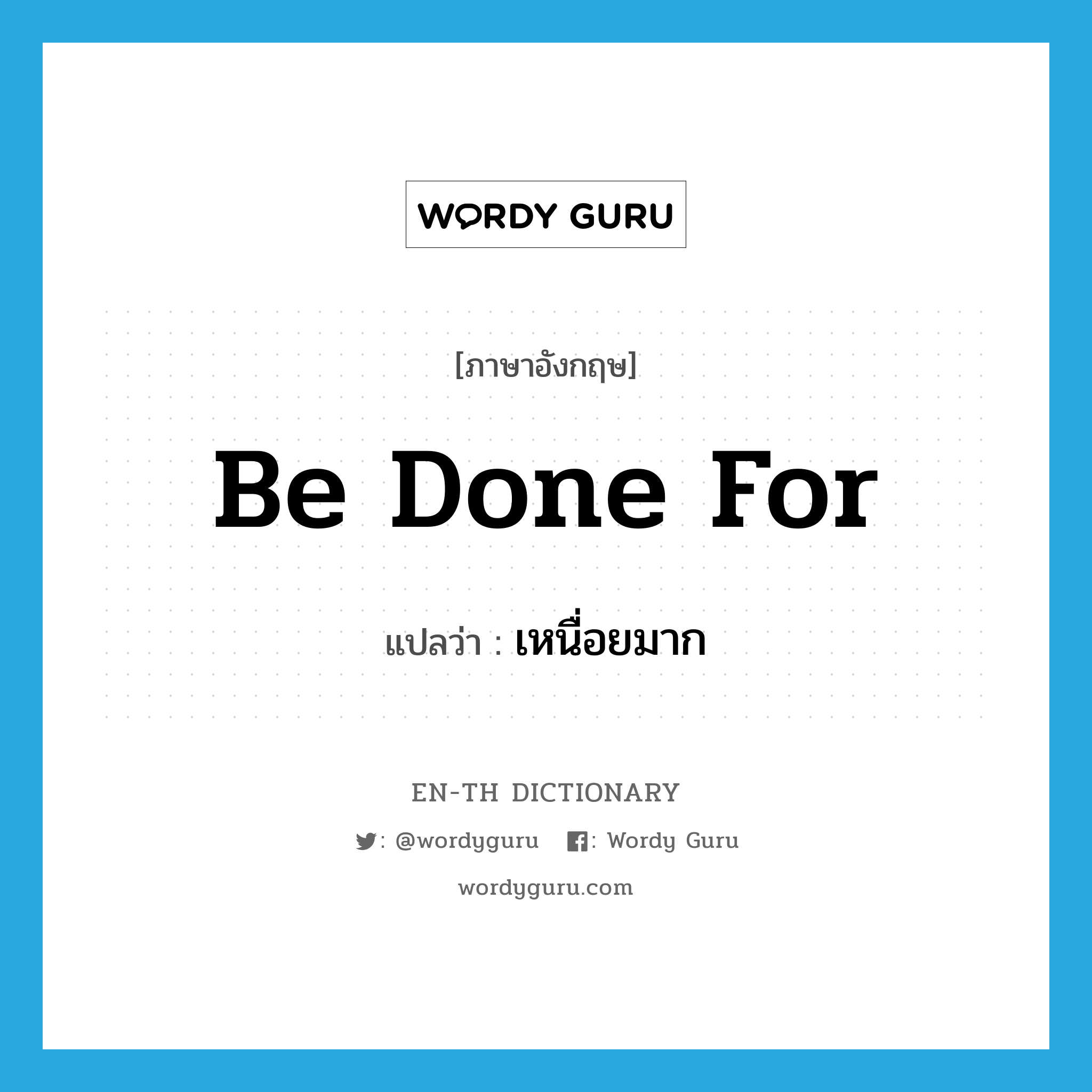 be done for แปลว่า?, คำศัพท์ภาษาอังกฤษ be done for แปลว่า เหนื่อยมาก ประเภท PHRV หมวด PHRV