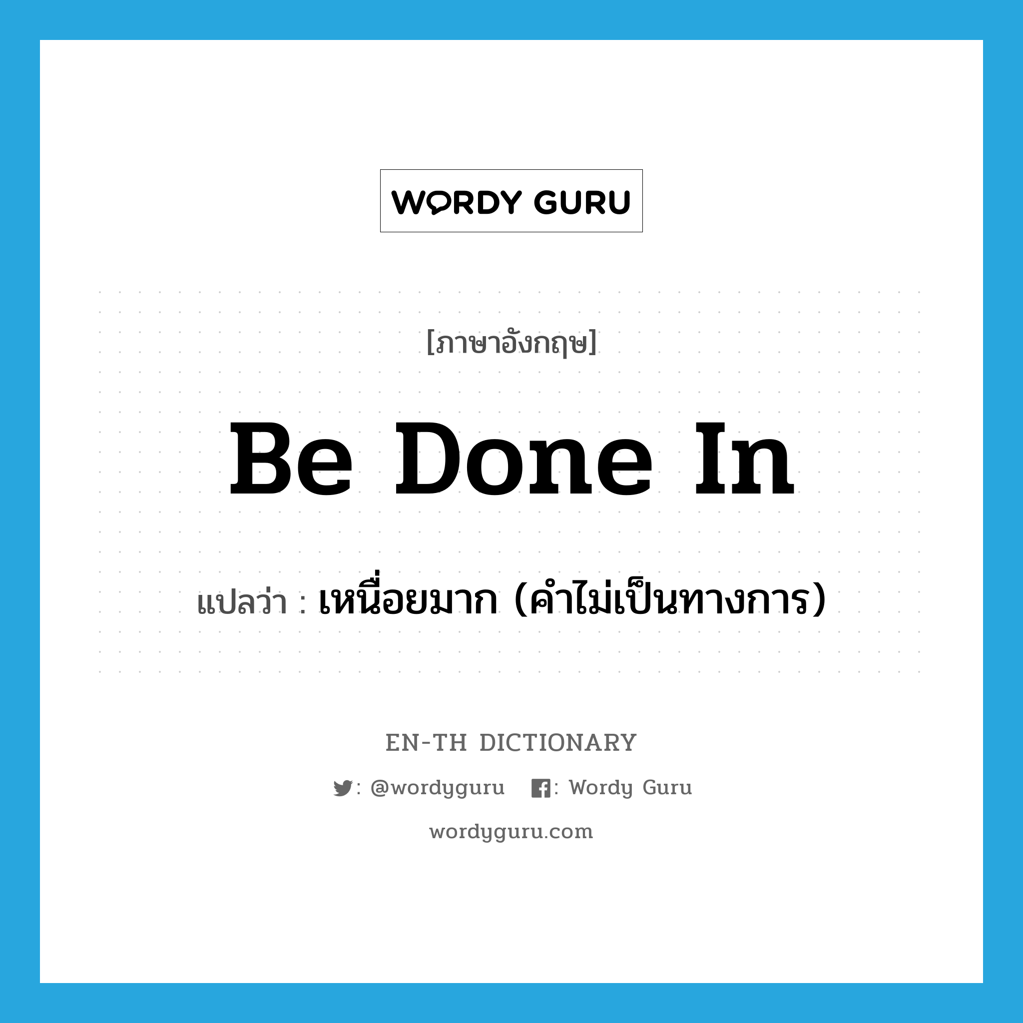 be done in แปลว่า?, คำศัพท์ภาษาอังกฤษ be done in แปลว่า เหนื่อยมาก (คำไม่เป็นทางการ) ประเภท PHRV หมวด PHRV