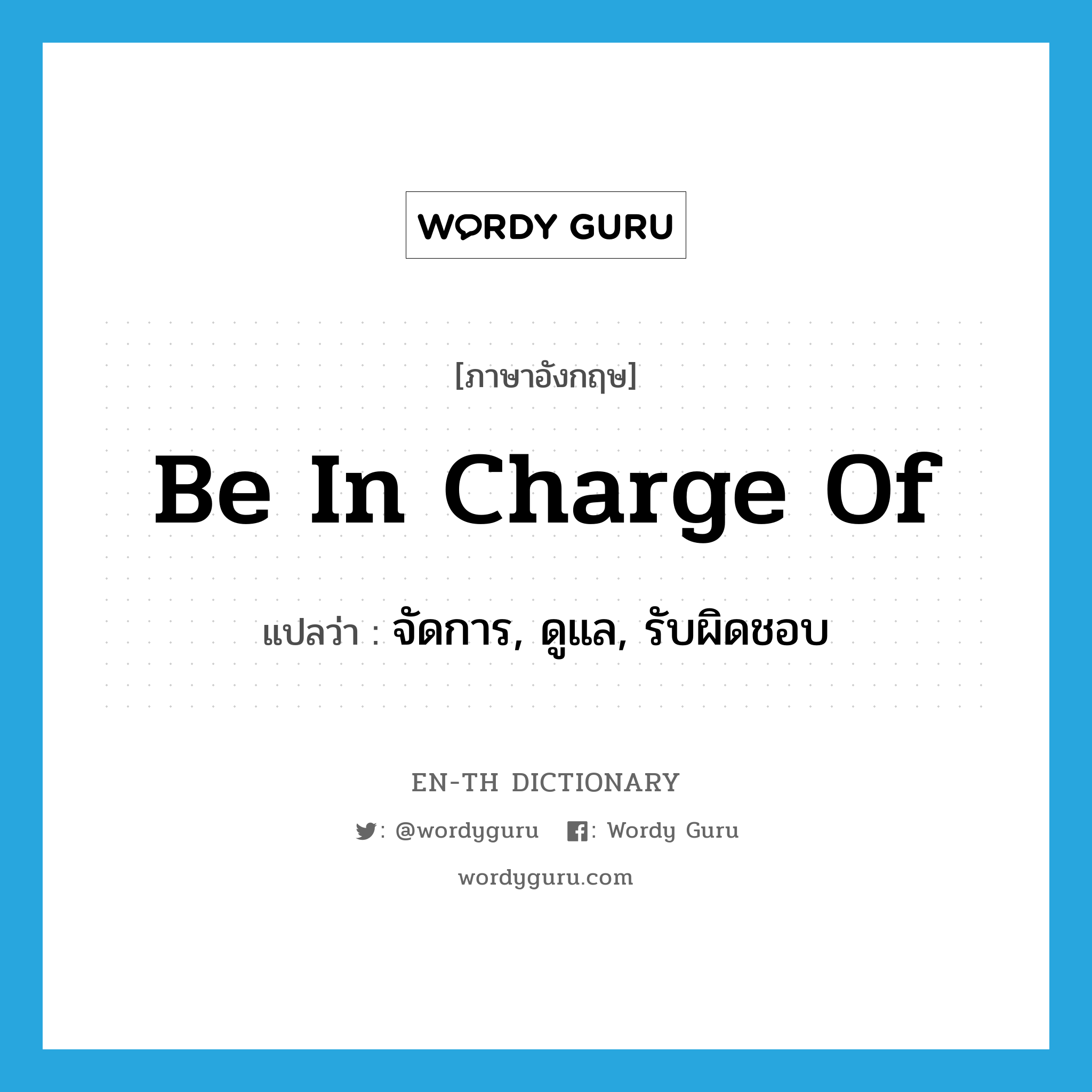 be in charge of แปลว่า?, คำศัพท์ภาษาอังกฤษ be in charge of แปลว่า จัดการ, ดูแล, รับผิดชอบ ประเภท IDM หมวด IDM