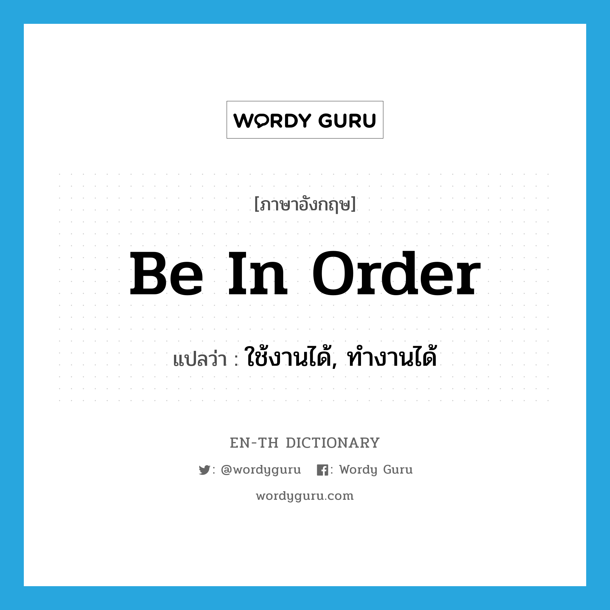 be in order แปลว่า?, คำศัพท์ภาษาอังกฤษ be in order แปลว่า ใช้งานได้, ทำงานได้ ประเภท PHRV หมวด PHRV