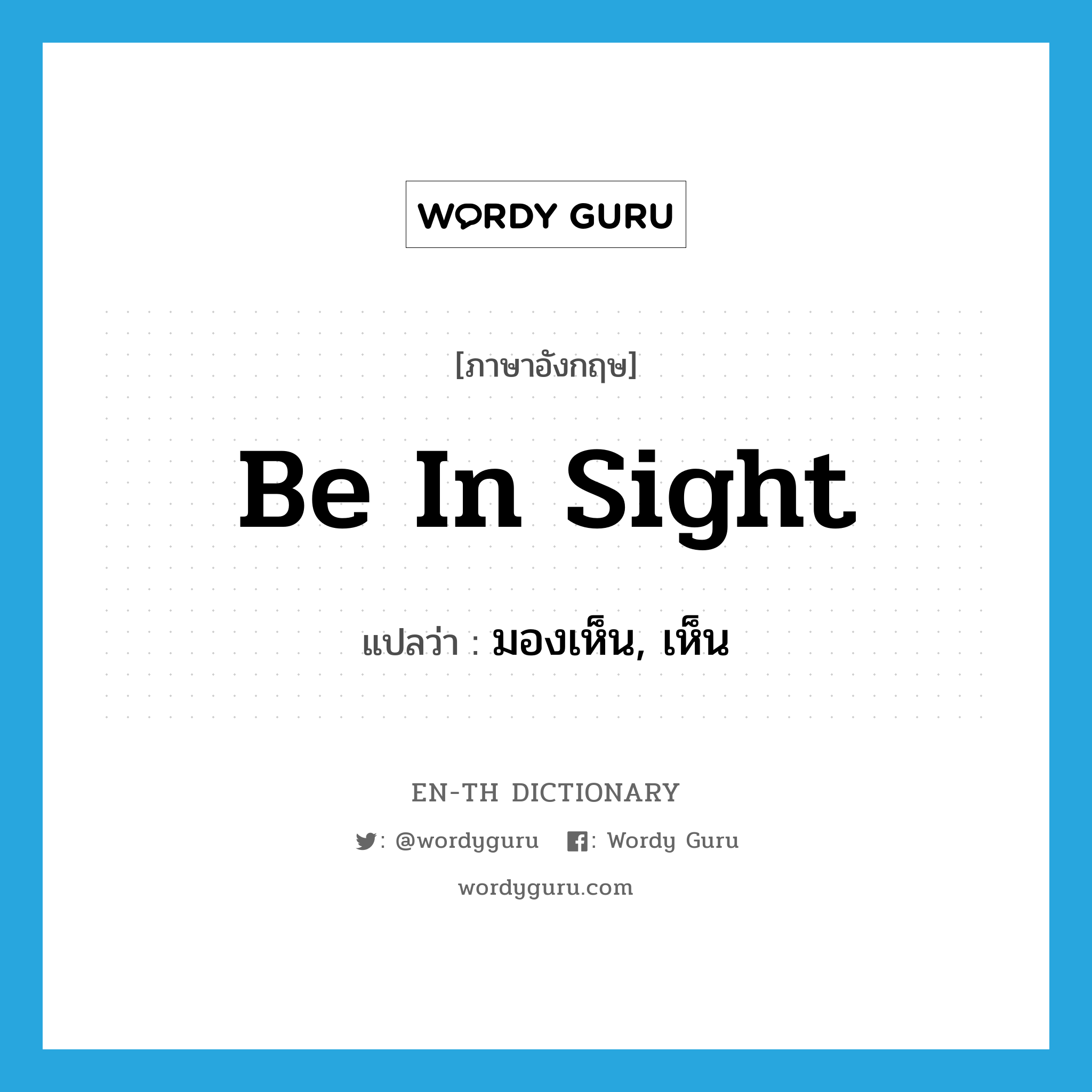 be in sight แปลว่า?, คำศัพท์ภาษาอังกฤษ be in sight แปลว่า มองเห็น, เห็น ประเภท IDM หมวด IDM