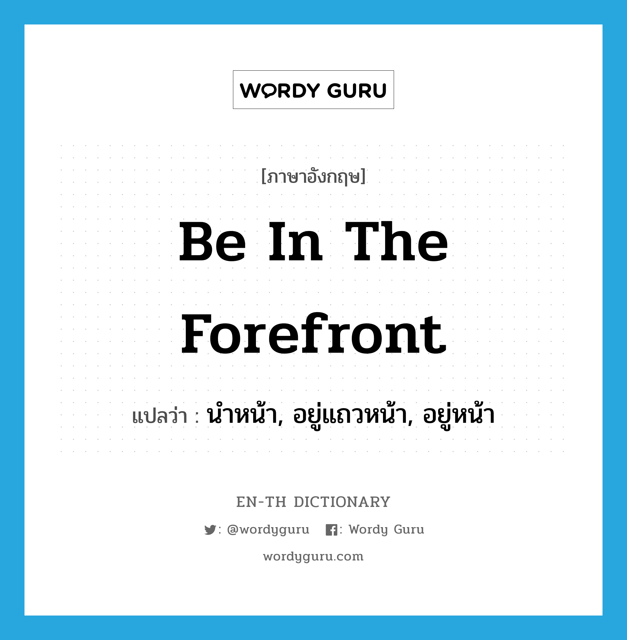 be in the forefront แปลว่า?, คำศัพท์ภาษาอังกฤษ be in the forefront แปลว่า นำหน้า, อยู่แถวหน้า, อยู่หน้า ประเภท IDM หมวด IDM