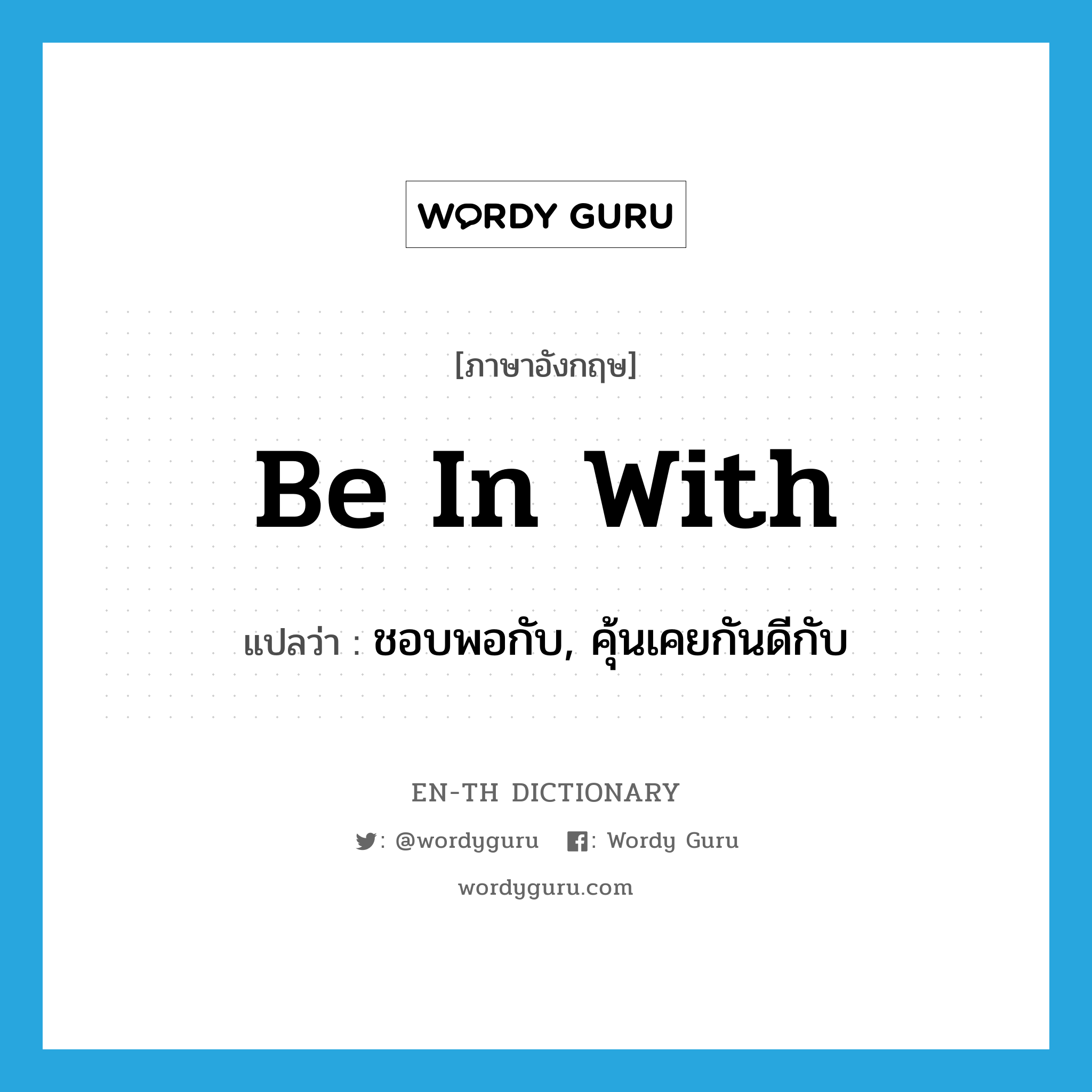 be in with แปลว่า?, คำศัพท์ภาษาอังกฤษ be in with แปลว่า ชอบพอกับ, คุ้นเคยกันดีกับ ประเภท PHRV หมวด PHRV