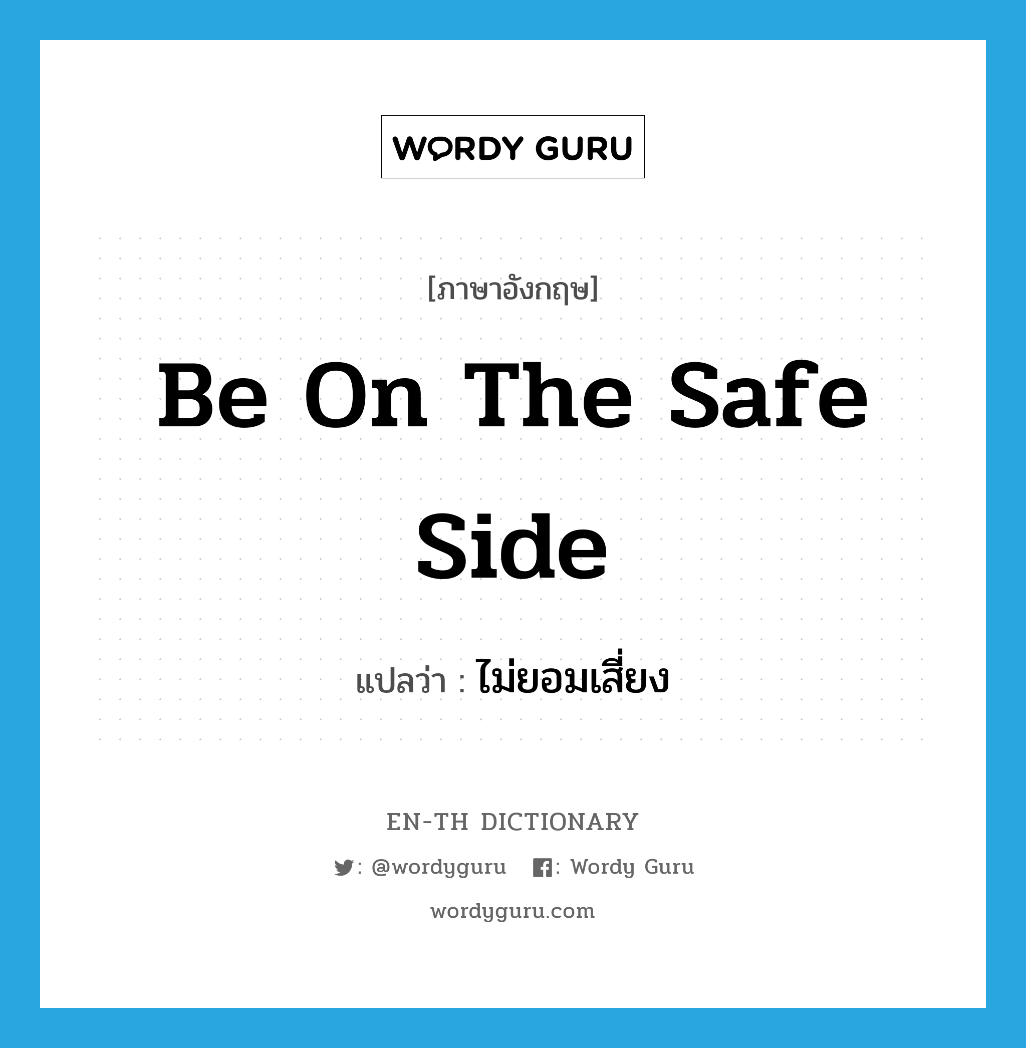 be on the safe side แปลว่า?, คำศัพท์ภาษาอังกฤษ be on the safe side แปลว่า ไม่ยอมเสี่ยง ประเภท IDM หมวด IDM